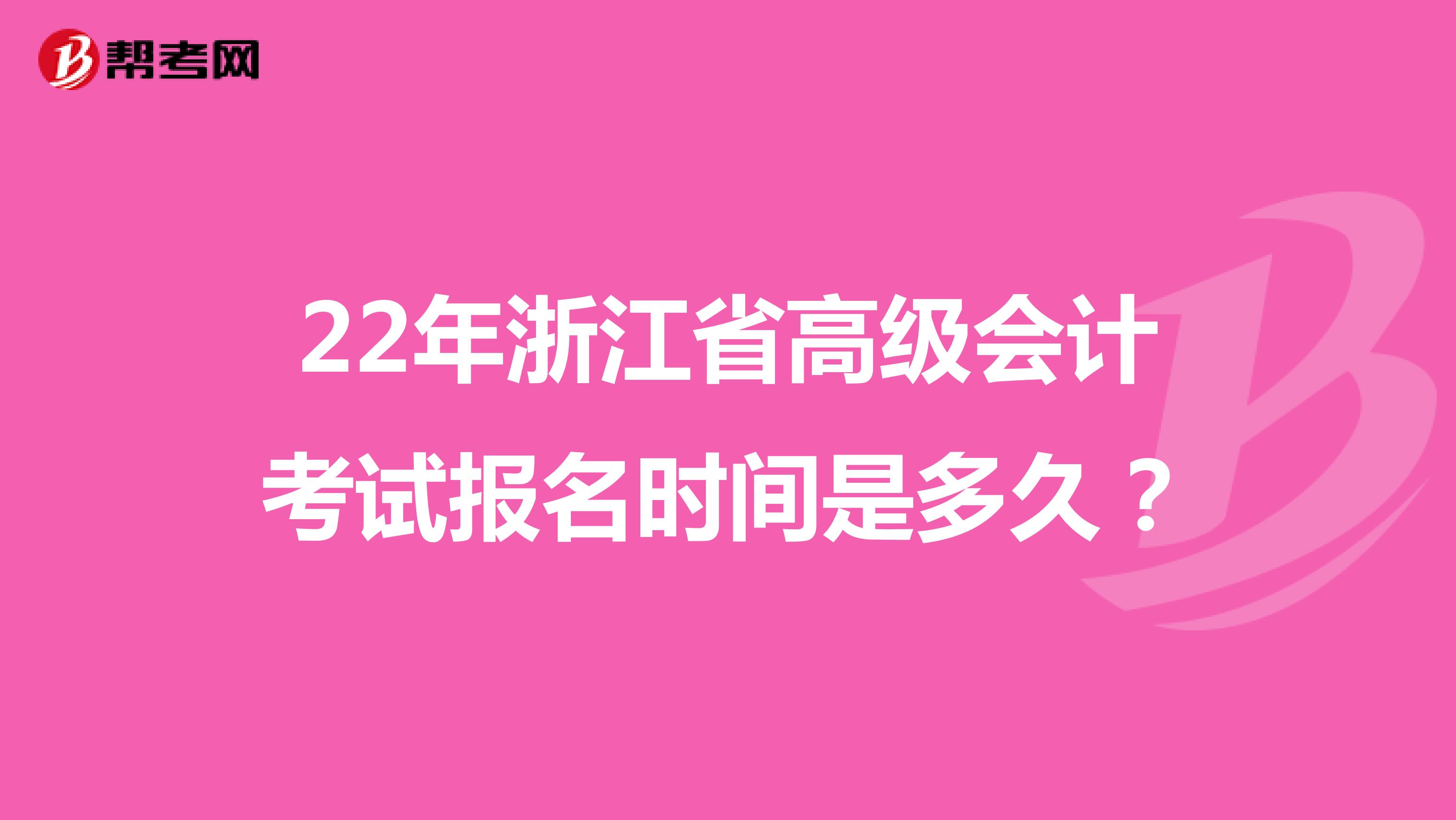 22年浙江省高级会计考试报名时间是多久？