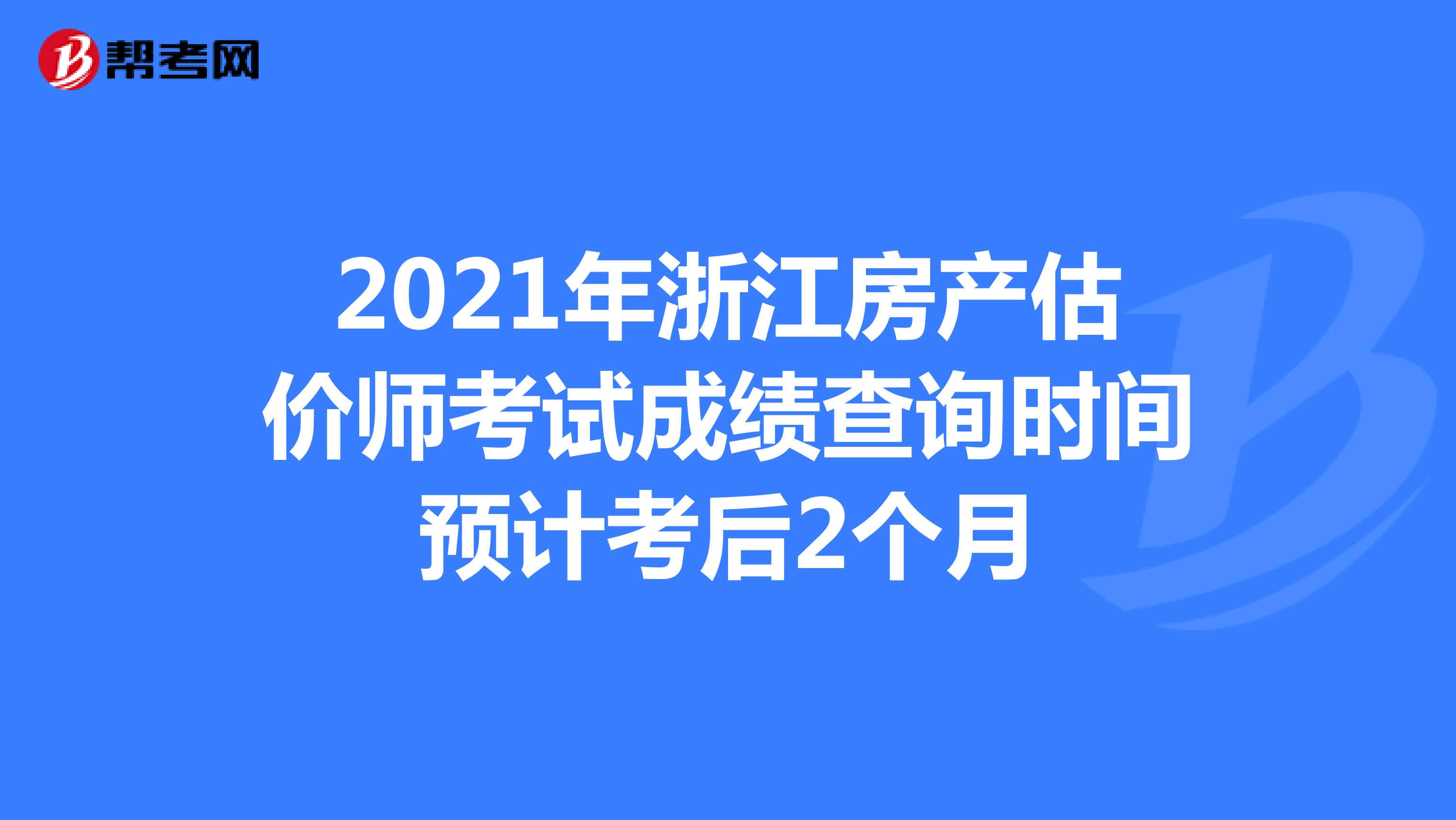2021年浙江房产估价师考试成绩查询时间预计考后2个月