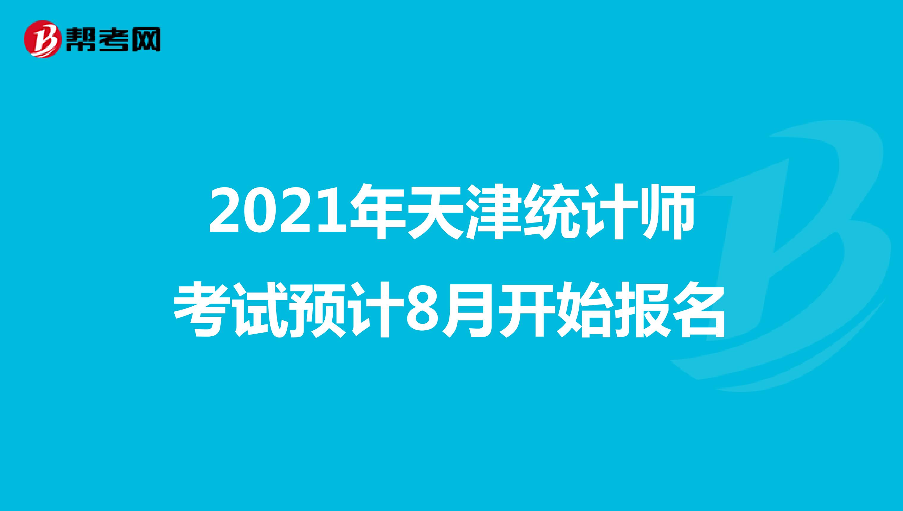 2021年天津统计师考试预计8月开始报名