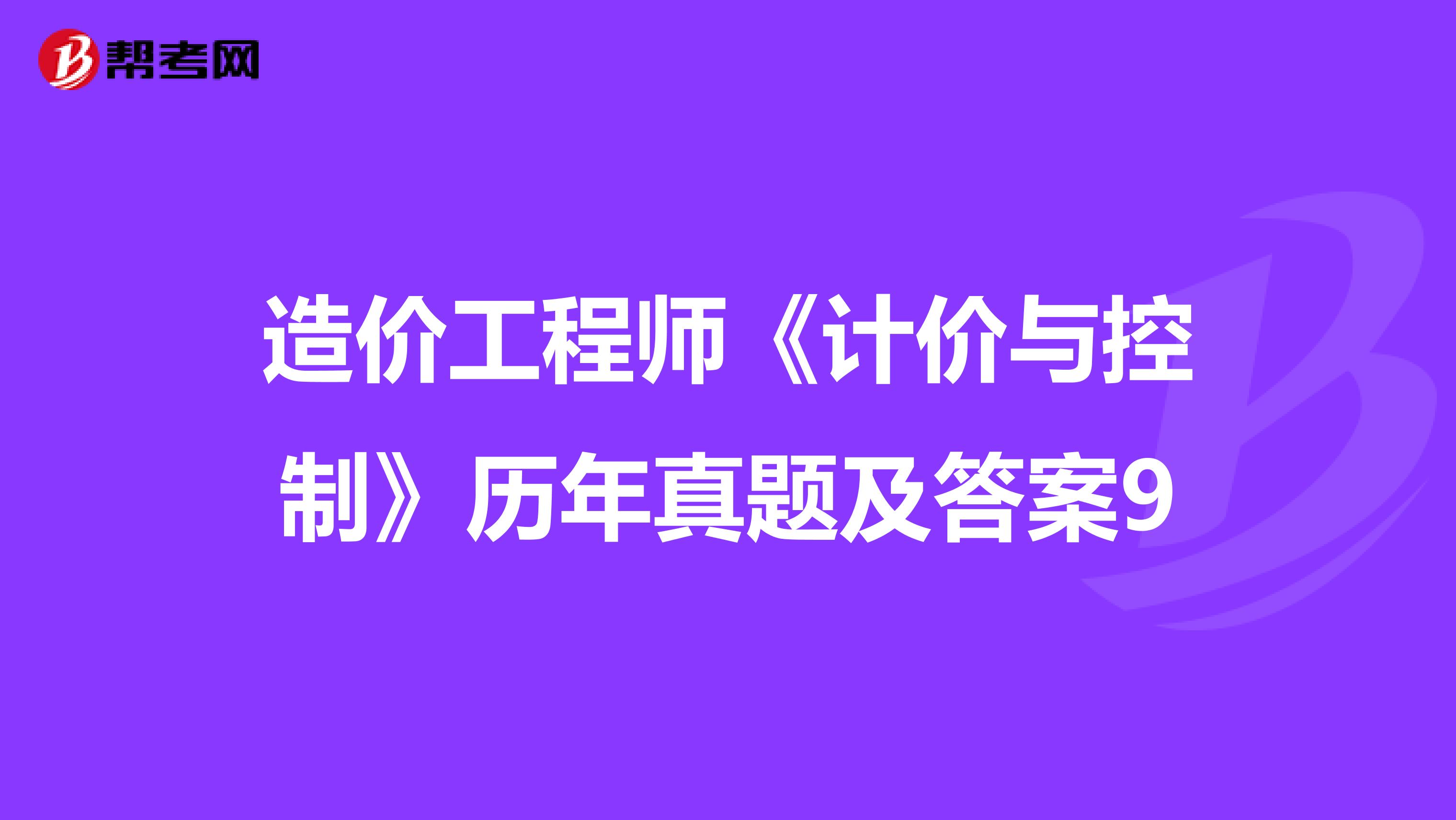 造价工程师《计价与控制》历年真题及答案9
