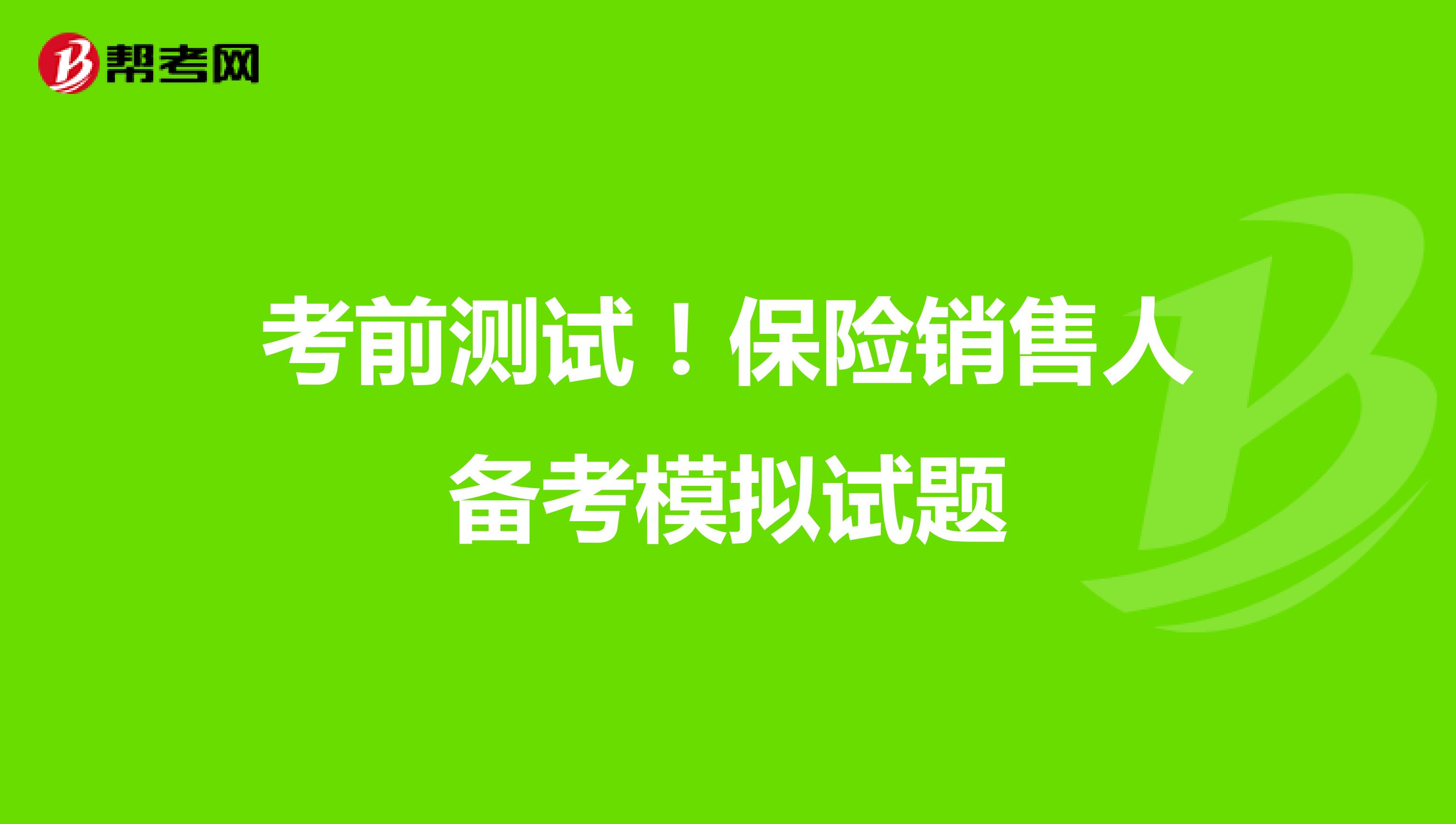 考前测试！保险销售人备考模拟试题