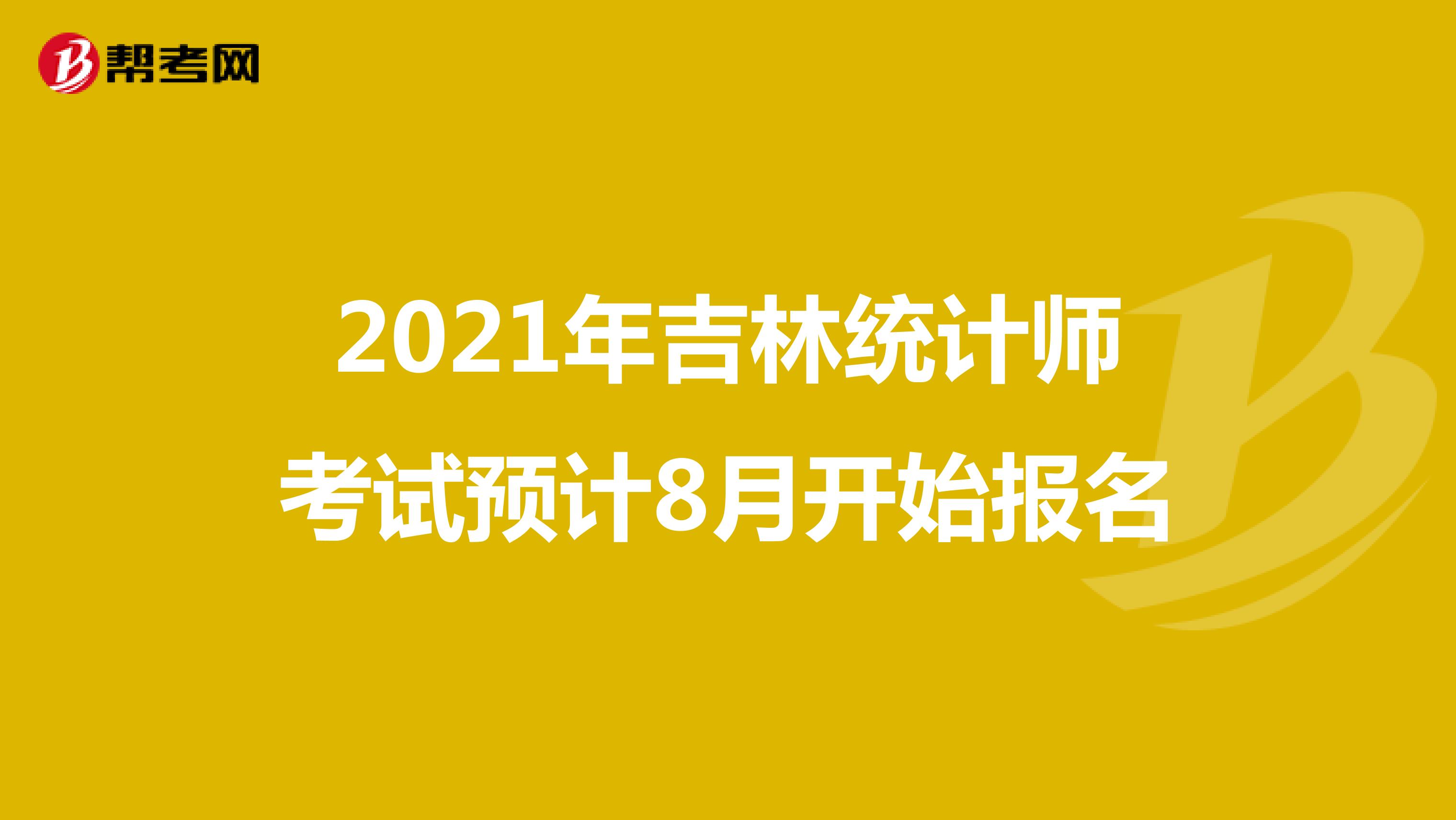 2021年吉林统计师考试预计8月开始报名