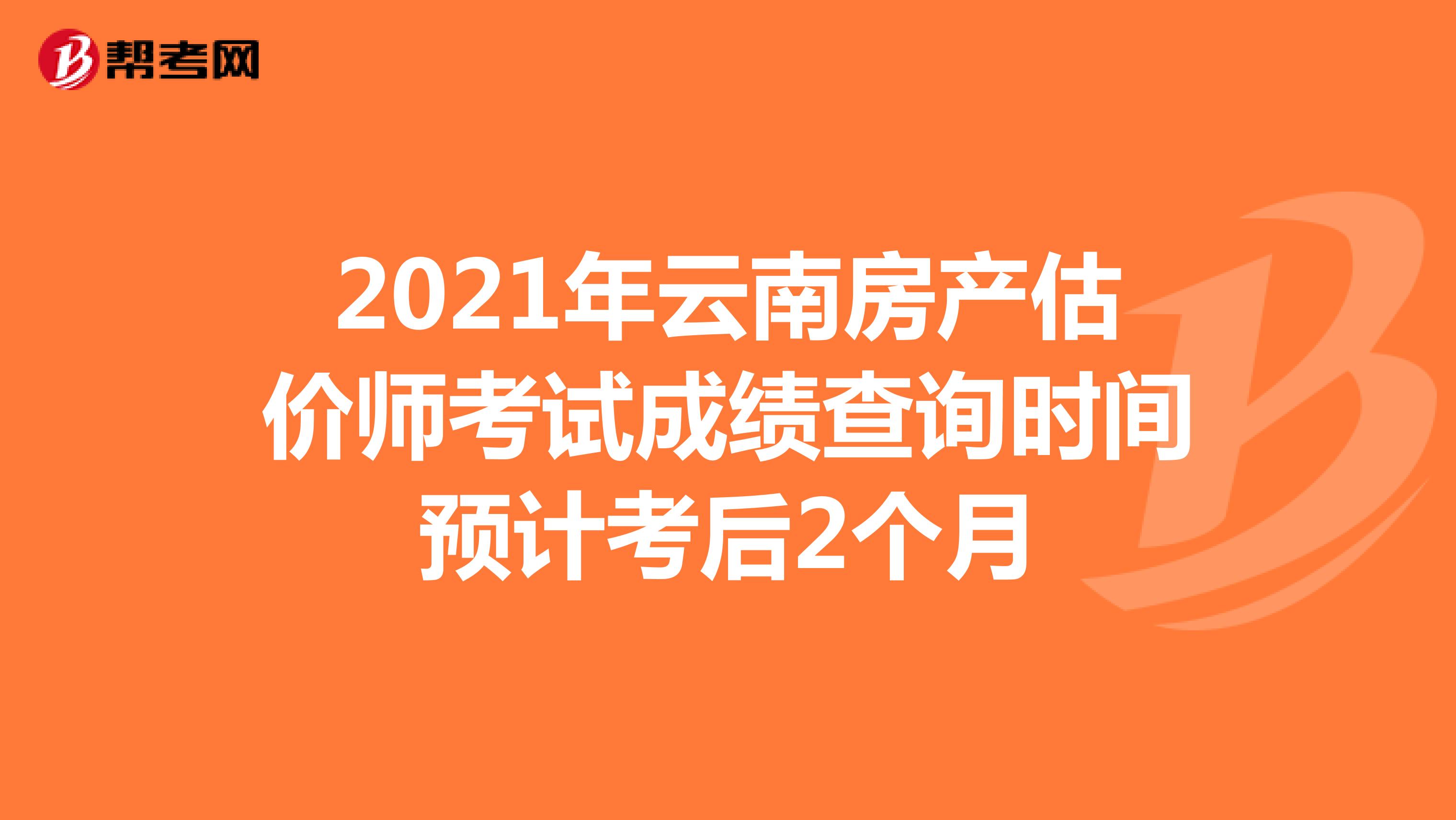 2021年云南房产估价师考试成绩查询时间预计考后2个月