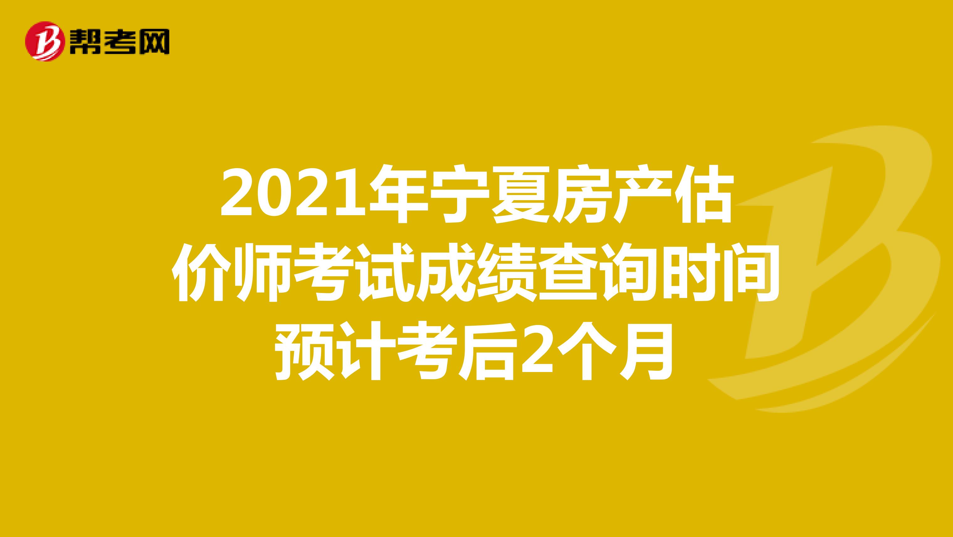 2021年宁夏房产估价师考试成绩查询时间预计考后2个月