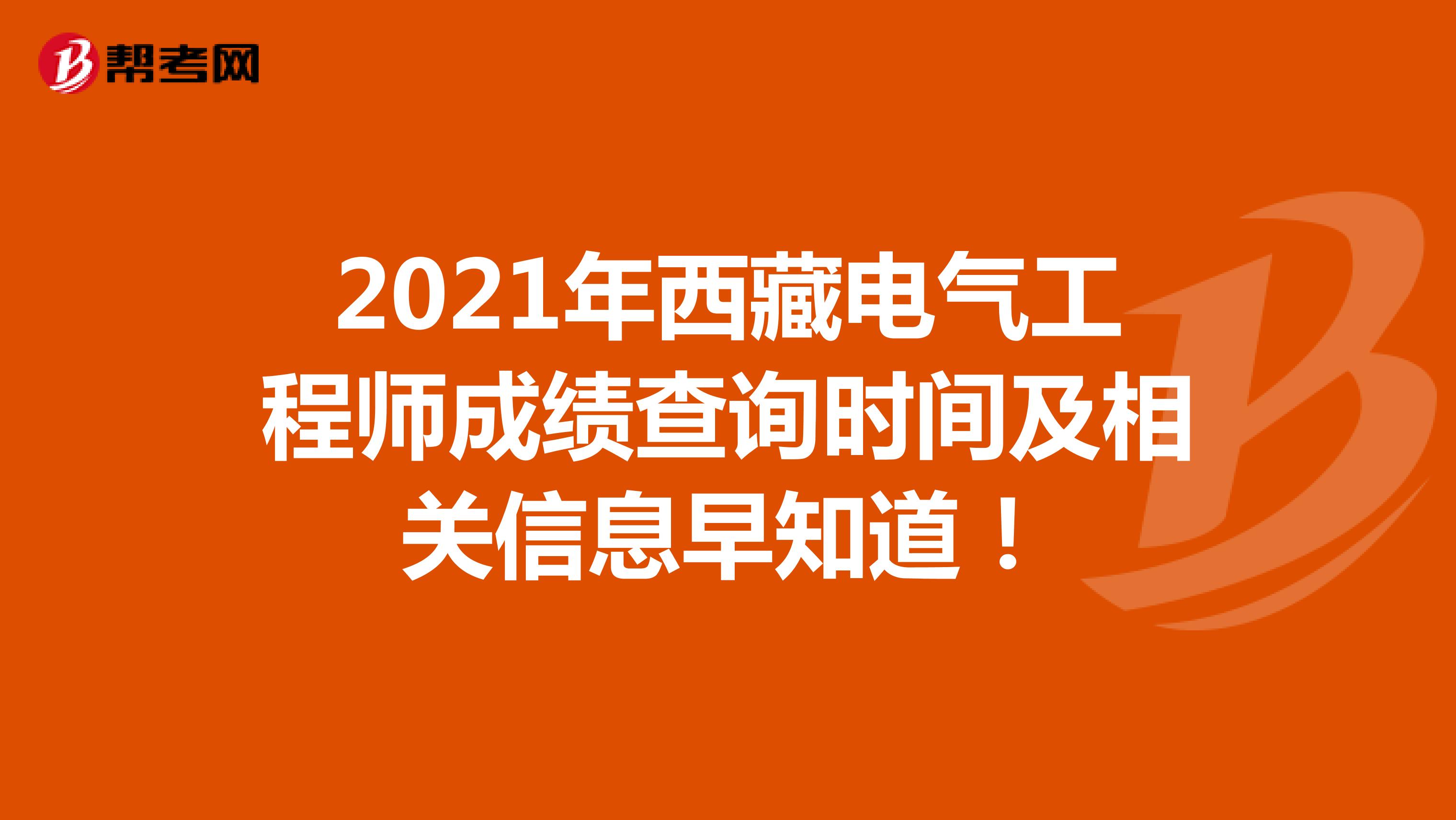 2021年西藏电气工程师成绩查询时间及相关信息早知道！