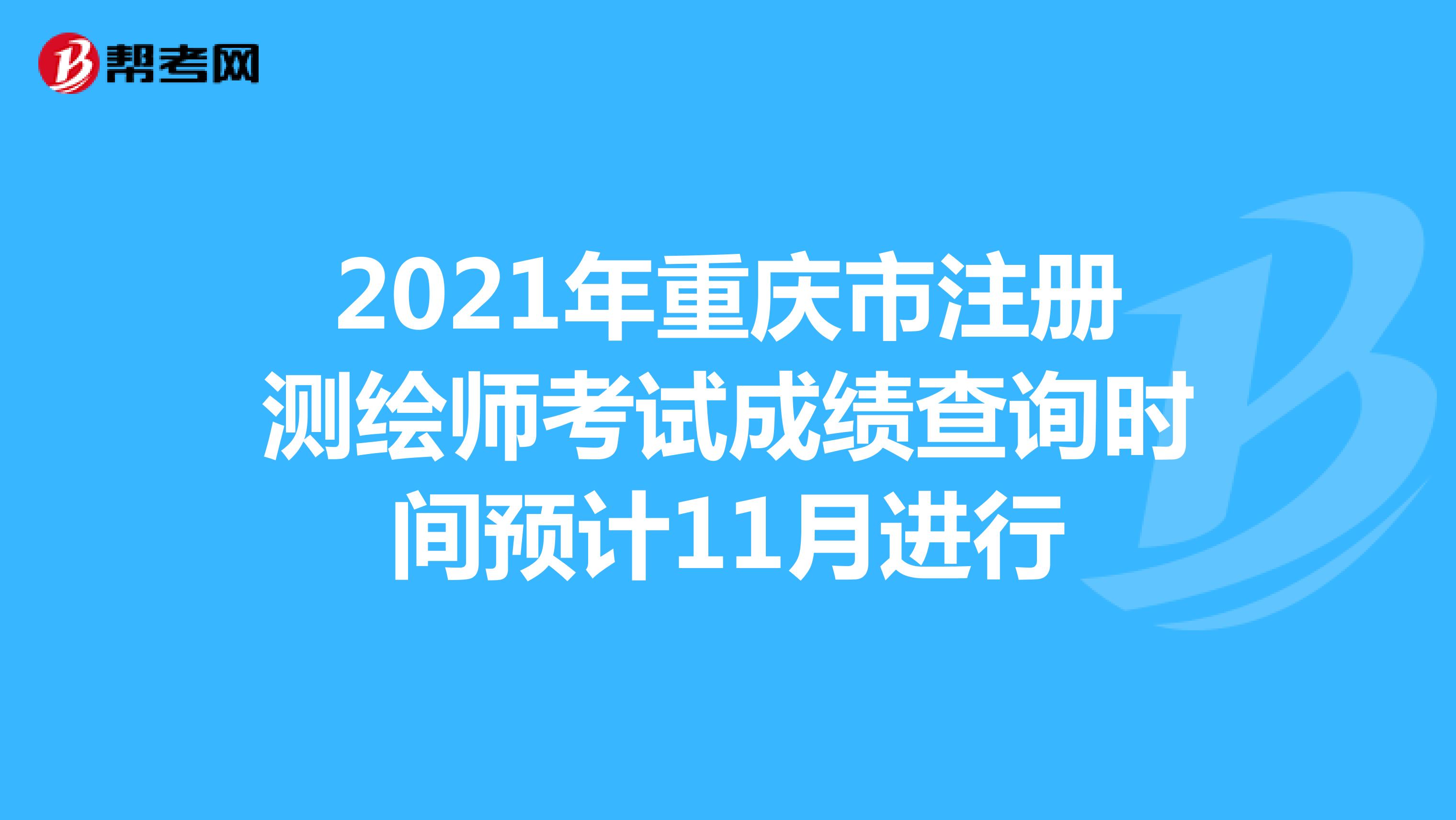 2022年重庆市注册测绘师考试成绩查询时间预计11月进行
