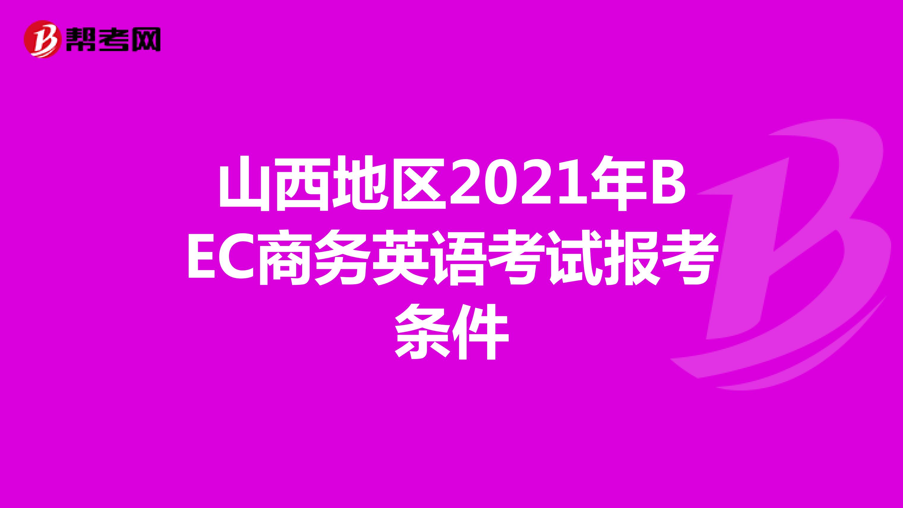 山西地区2021年BEC商务英语考试报考条件