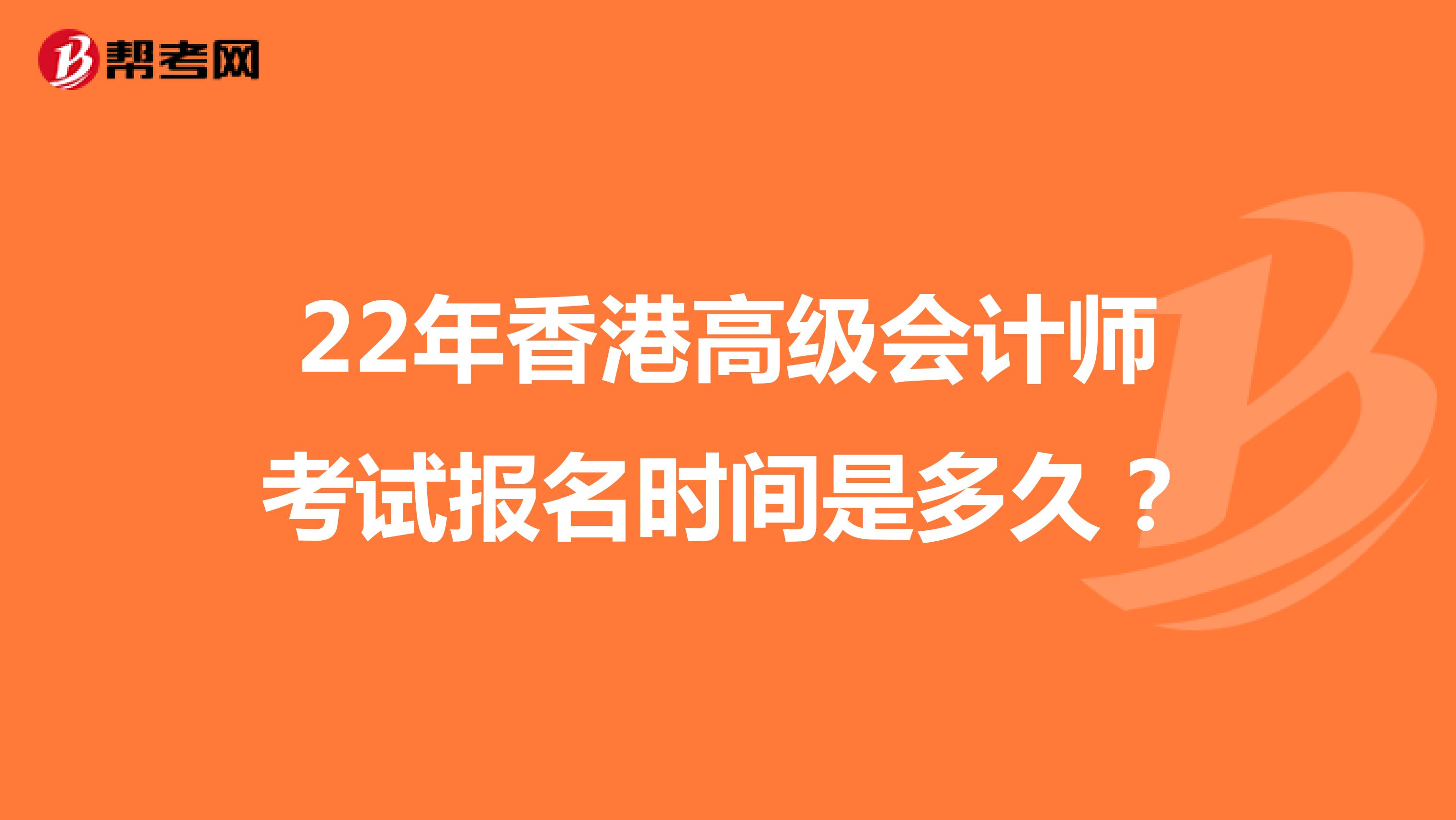 22年香港高级会计师考试报名时间是多久？