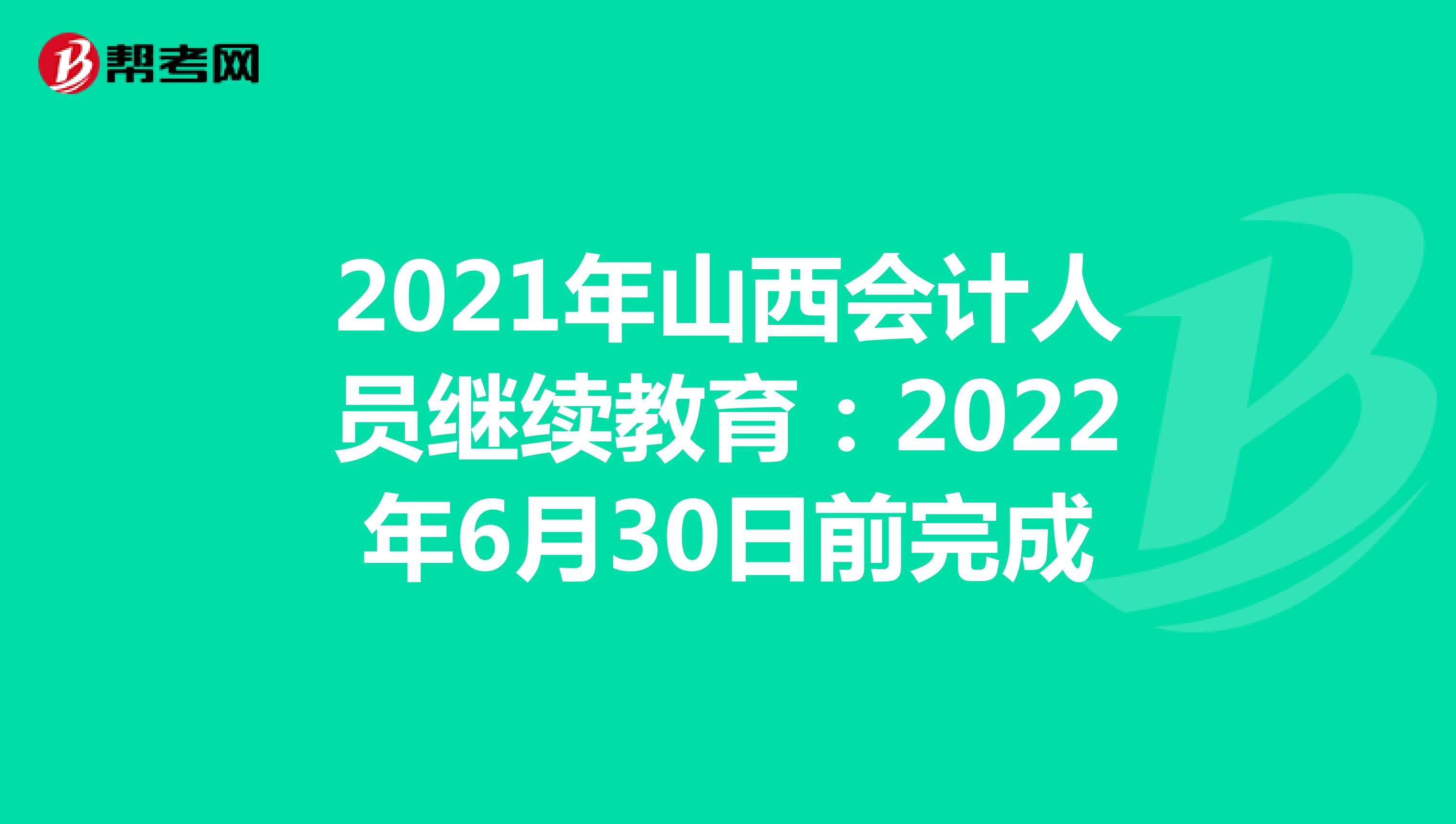 2021年山西会计人员继续教育：2022年6月30日前完成