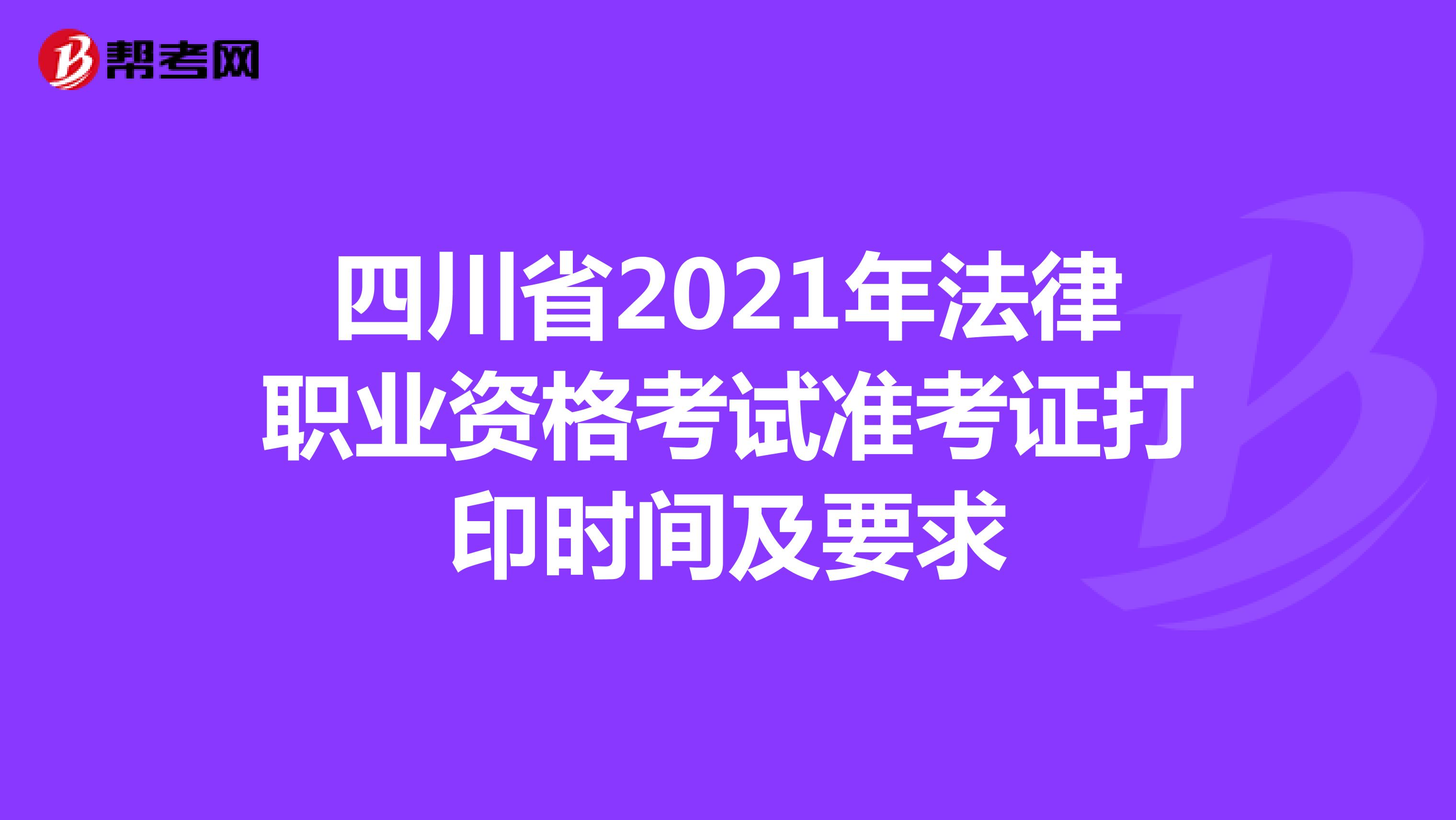 四川省2021年法律职业资格考试准考证打印时间及要求