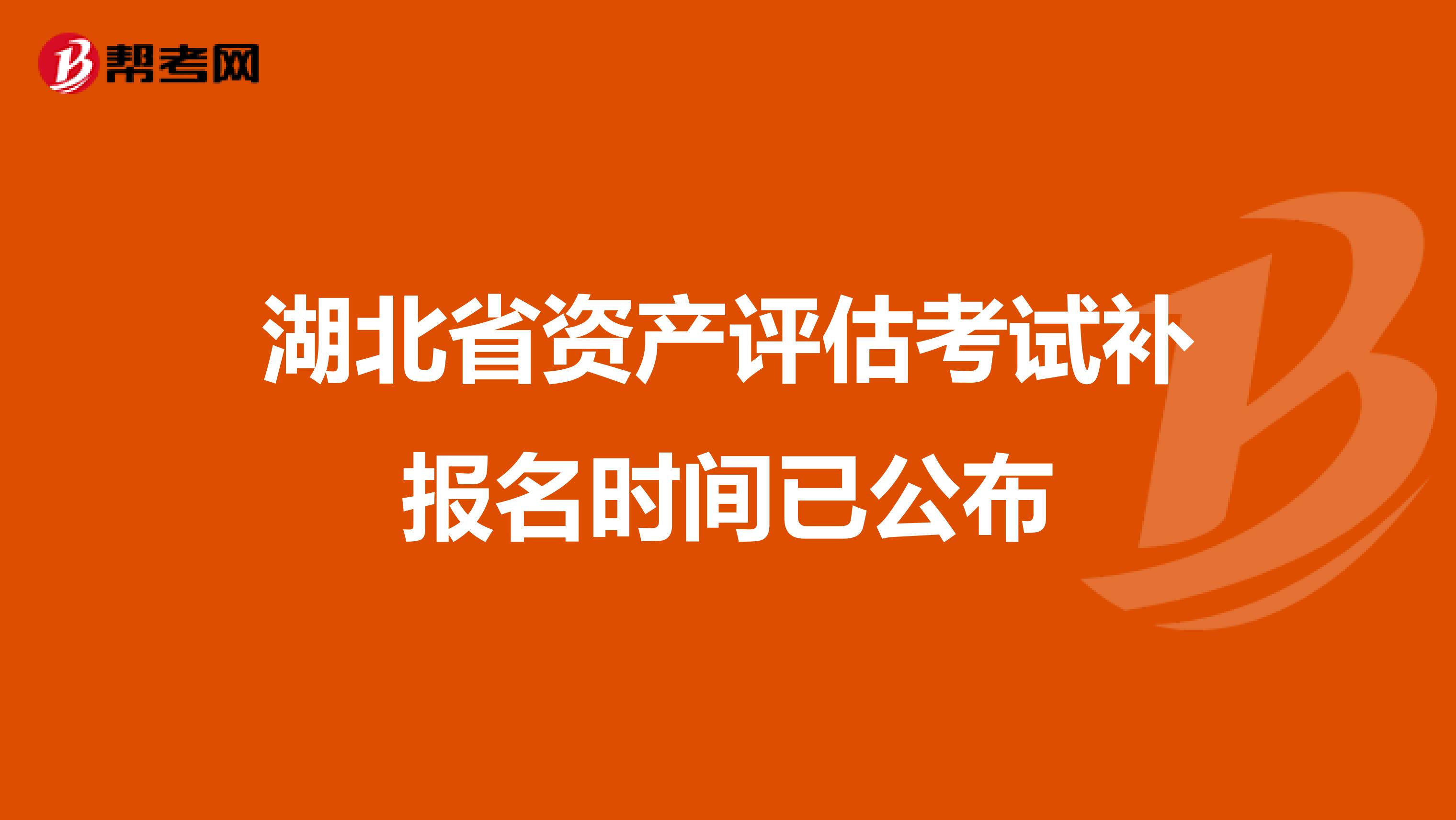 湖北省资产评估考试补报名时间已公布