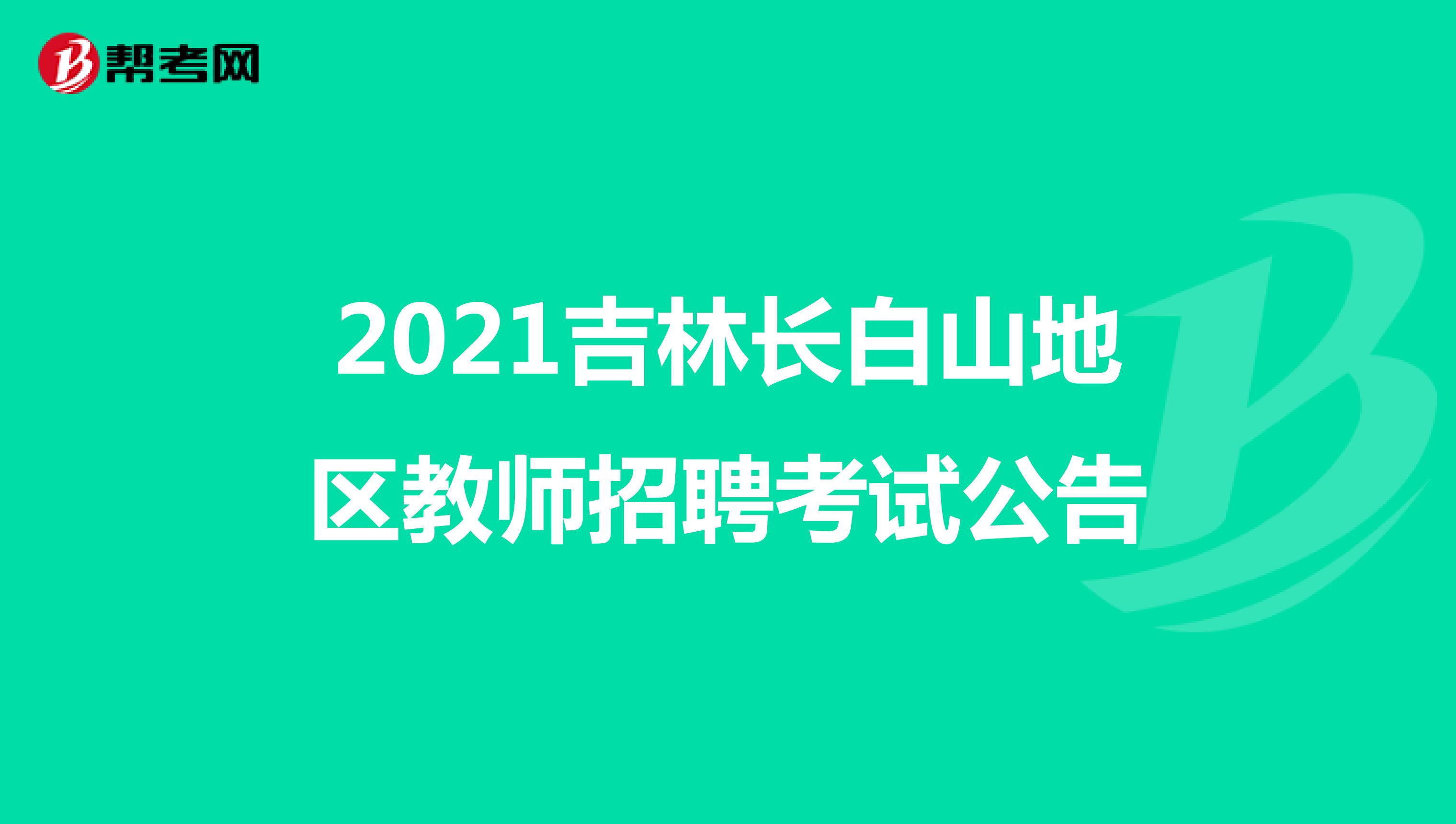 2021吉林长白山地区教师招聘考试公告