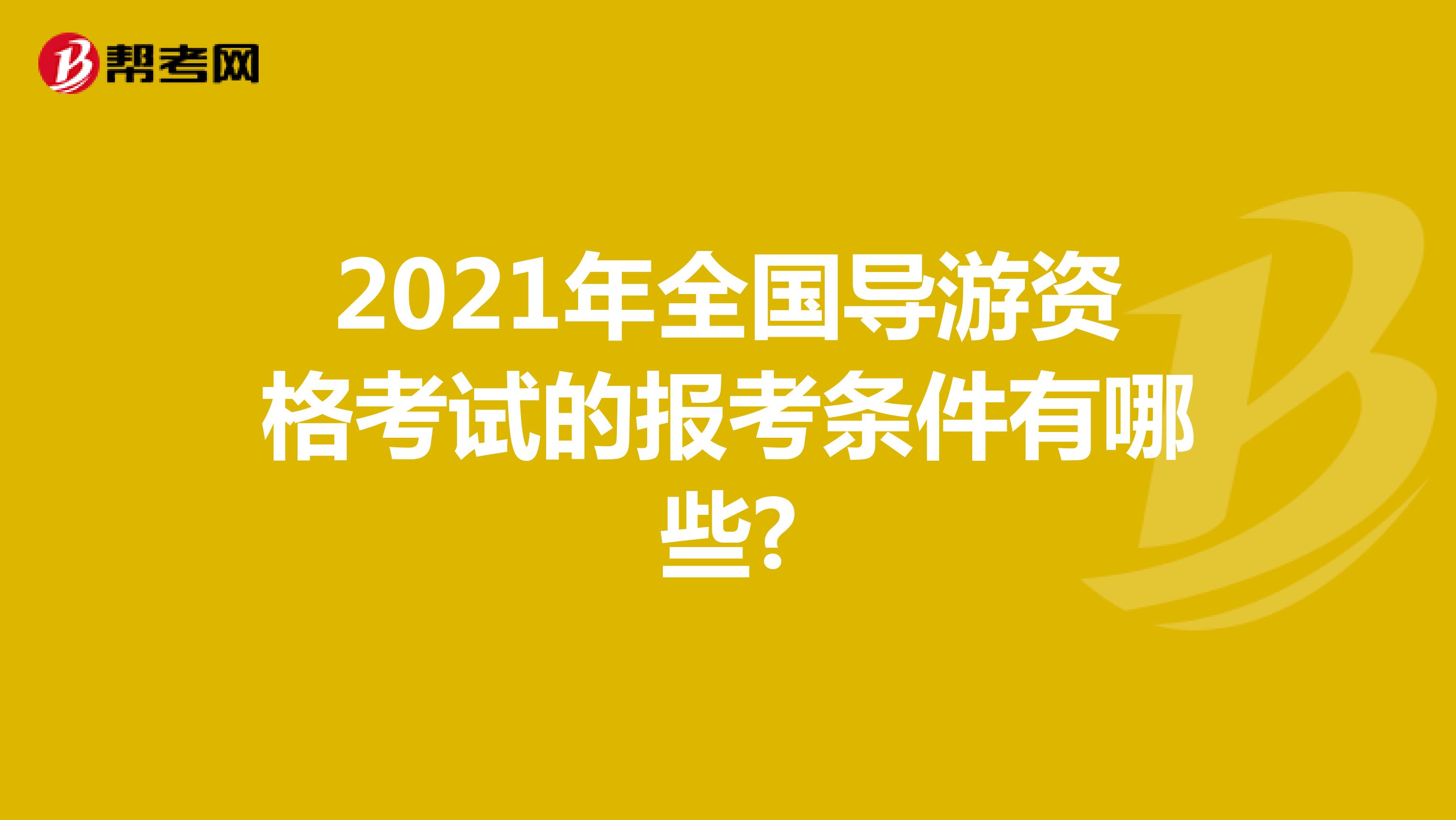2021年全国导游资格考试的报考条件有哪些?