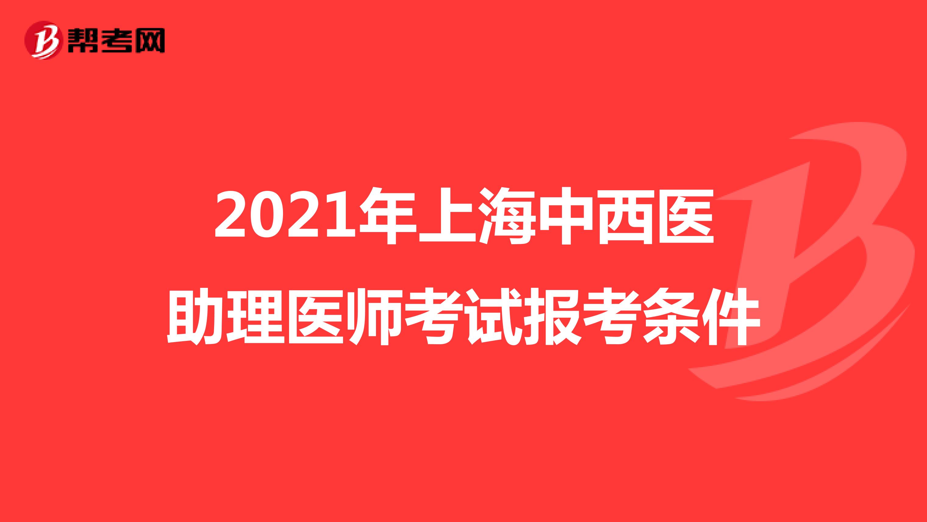2021年上海中西医助理医师考试报考条件