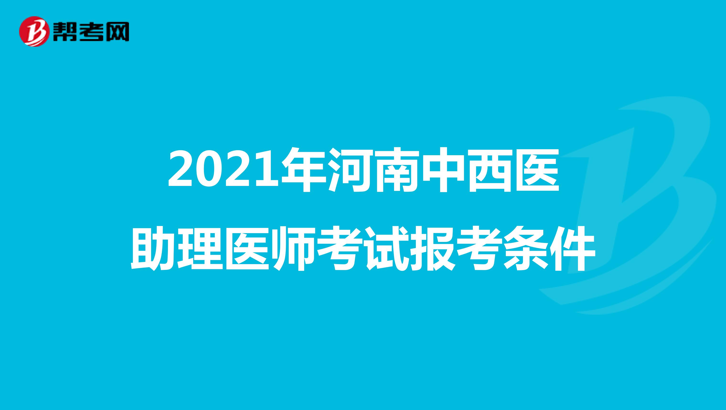 2021年河南中西医助理医师考试报考条件