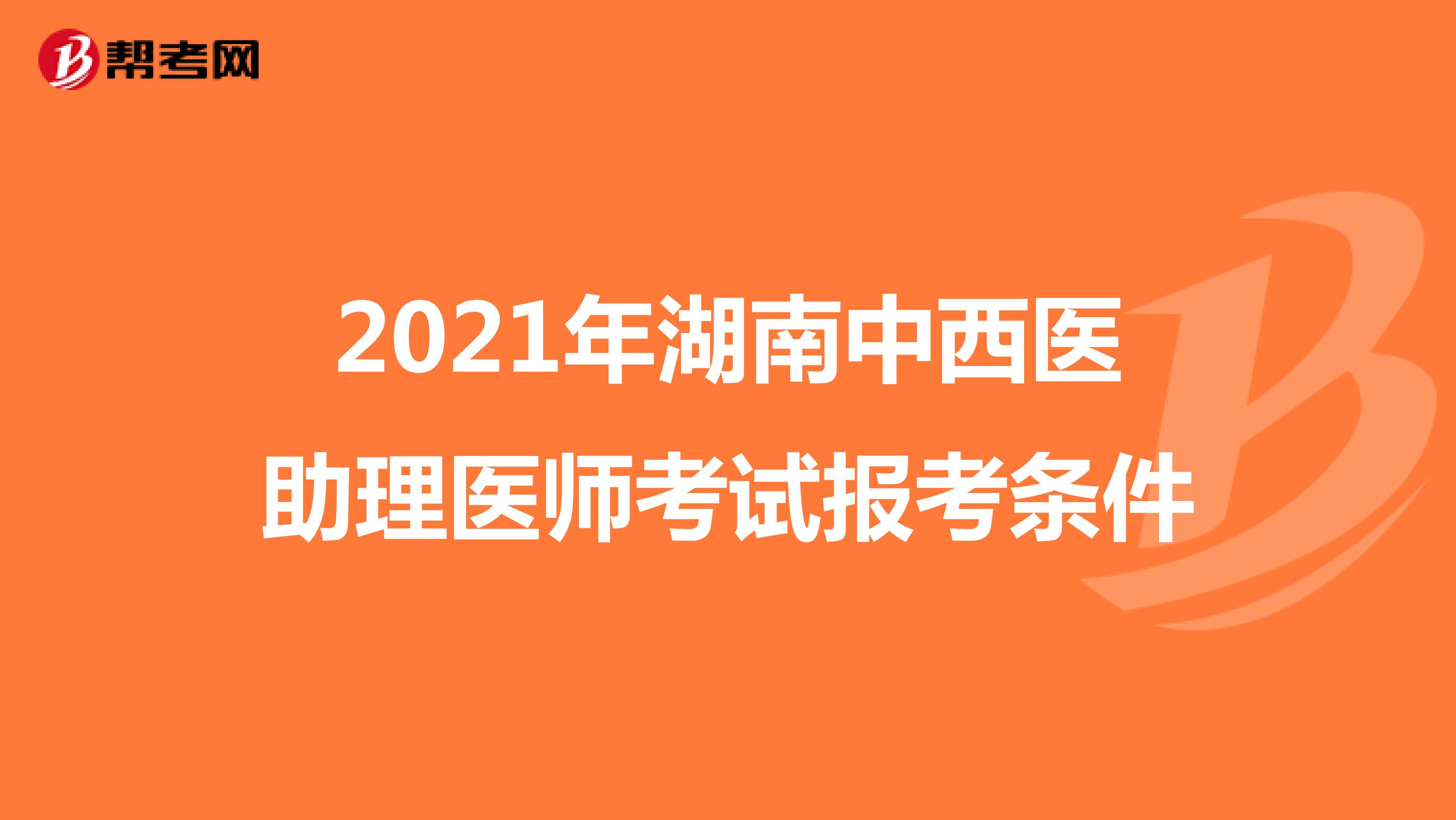 2021年湖南中西醫助理醫師考試報考條件