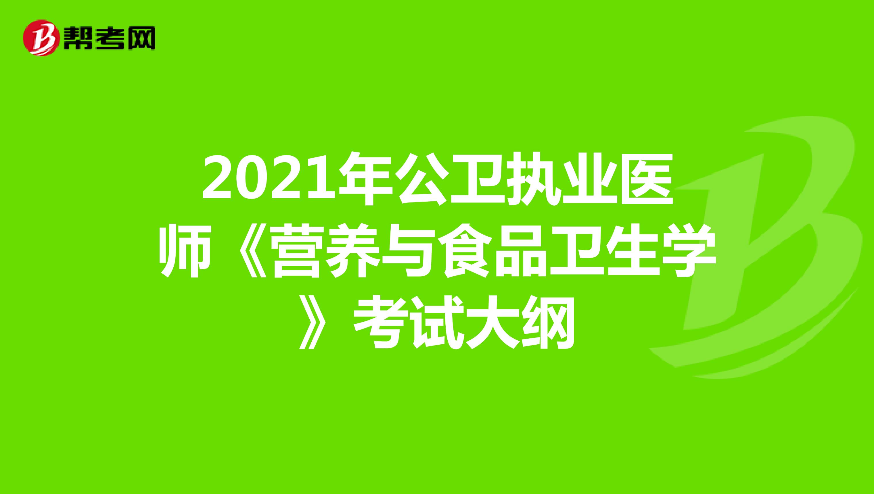 2021年公卫执业医师《营养与食品卫生学》考试大纲