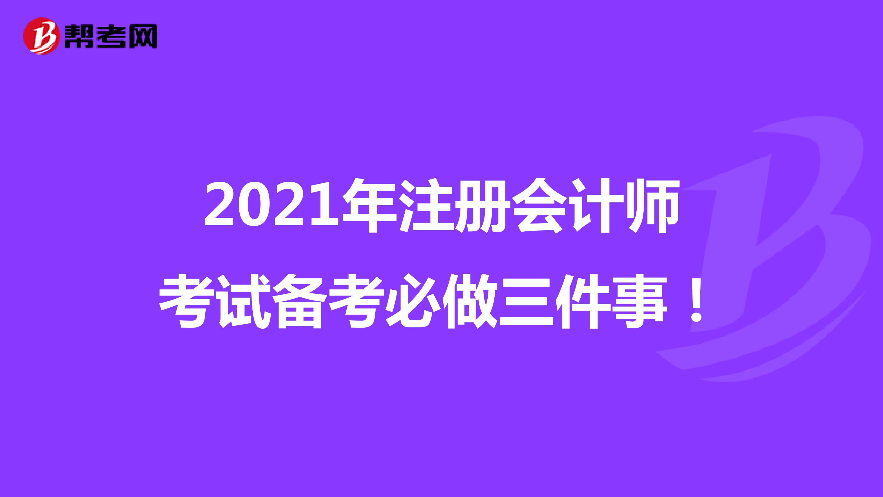 2021年注冊(cè)會(huì)計(jì)師考試備考必做三件事!