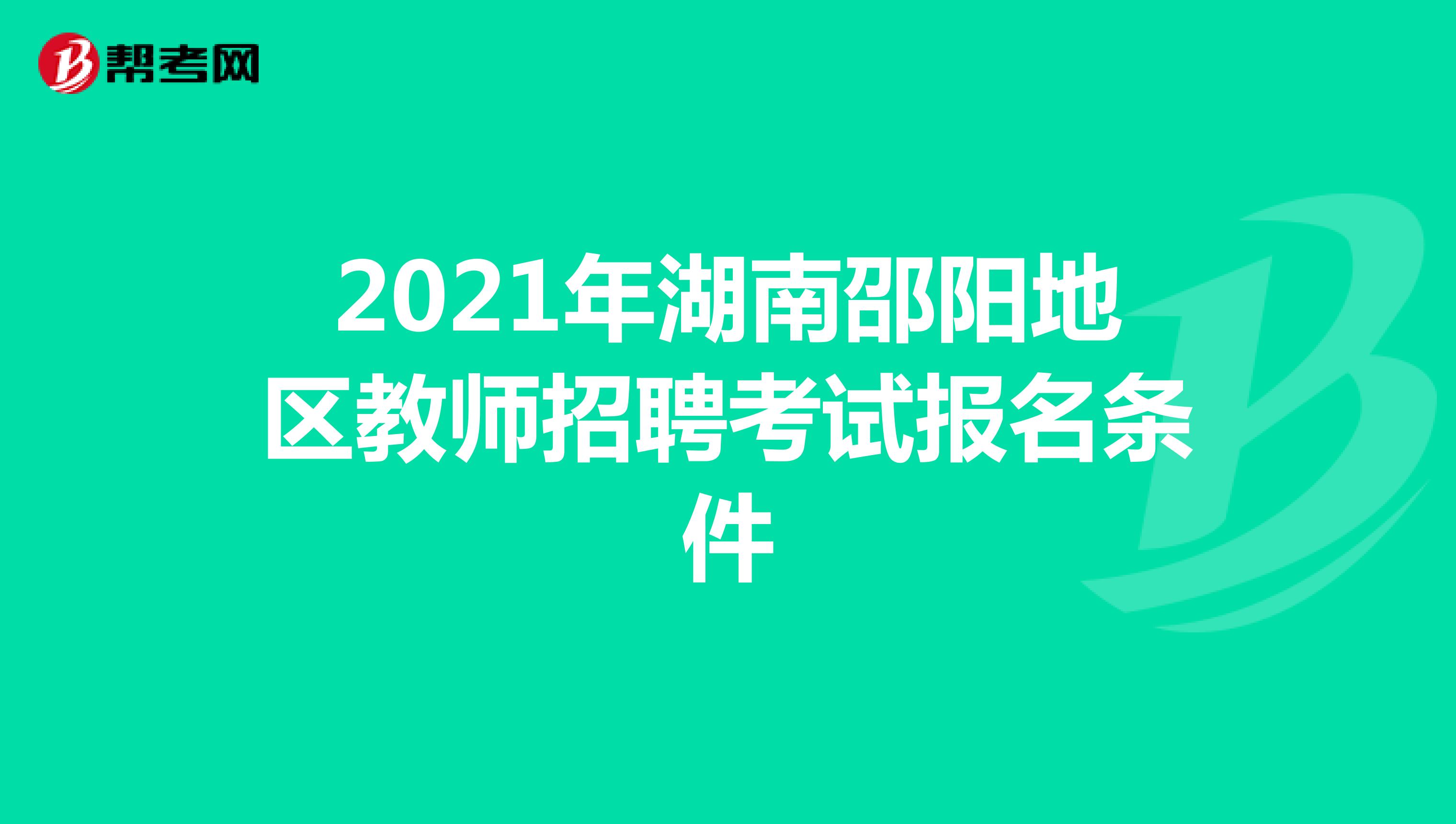 2021年湖南邵阳地区教师招聘考试报名条件