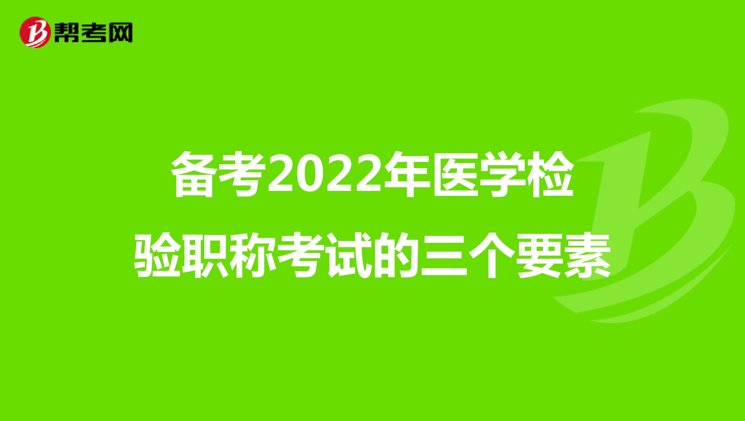 备考2022年医学检验职称考试的三个要素