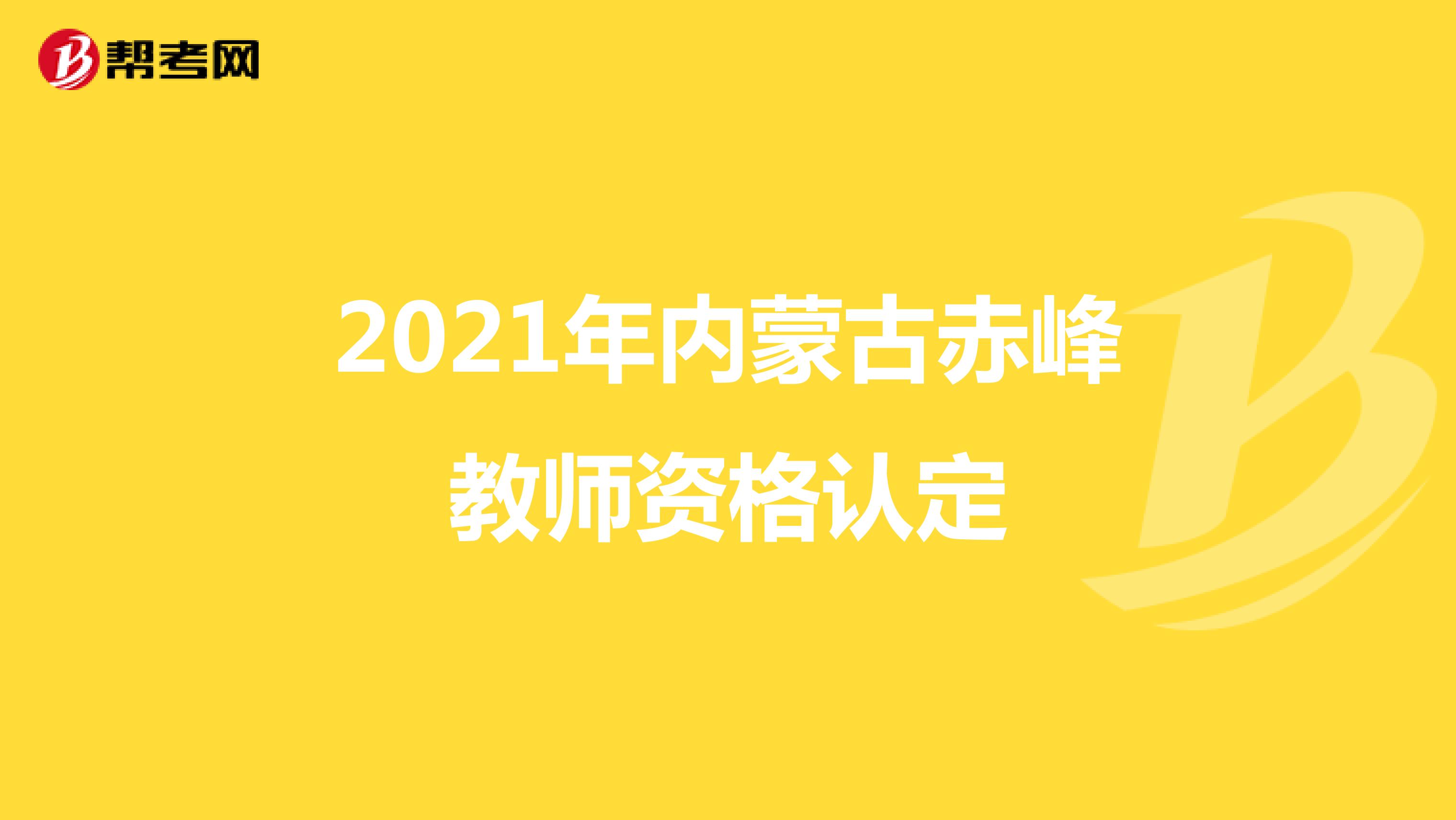 2021年内蒙古赤峰教师资格认定