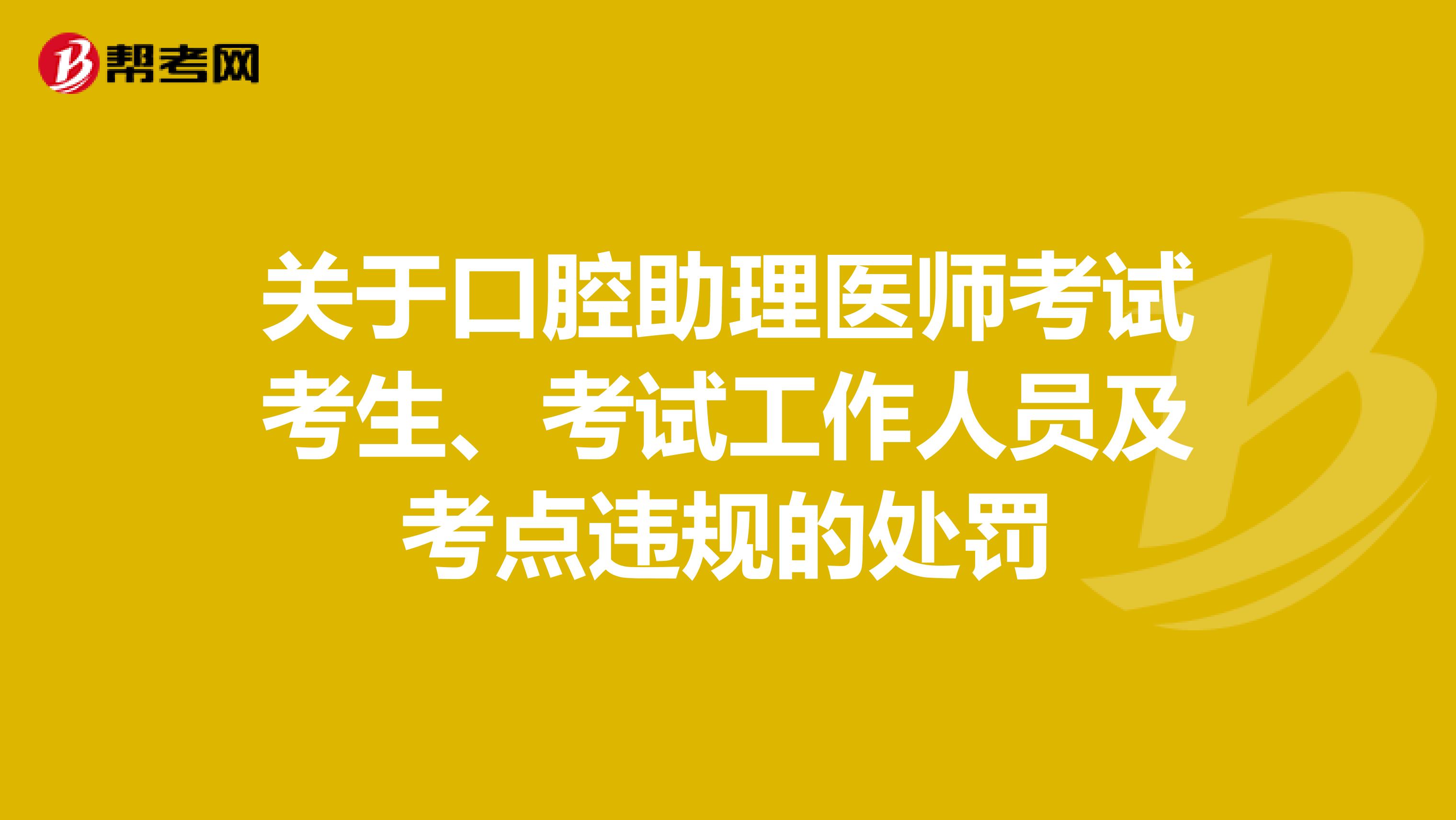 关于口腔助理医师考试考生、考试工作人员及考点违规的处罚