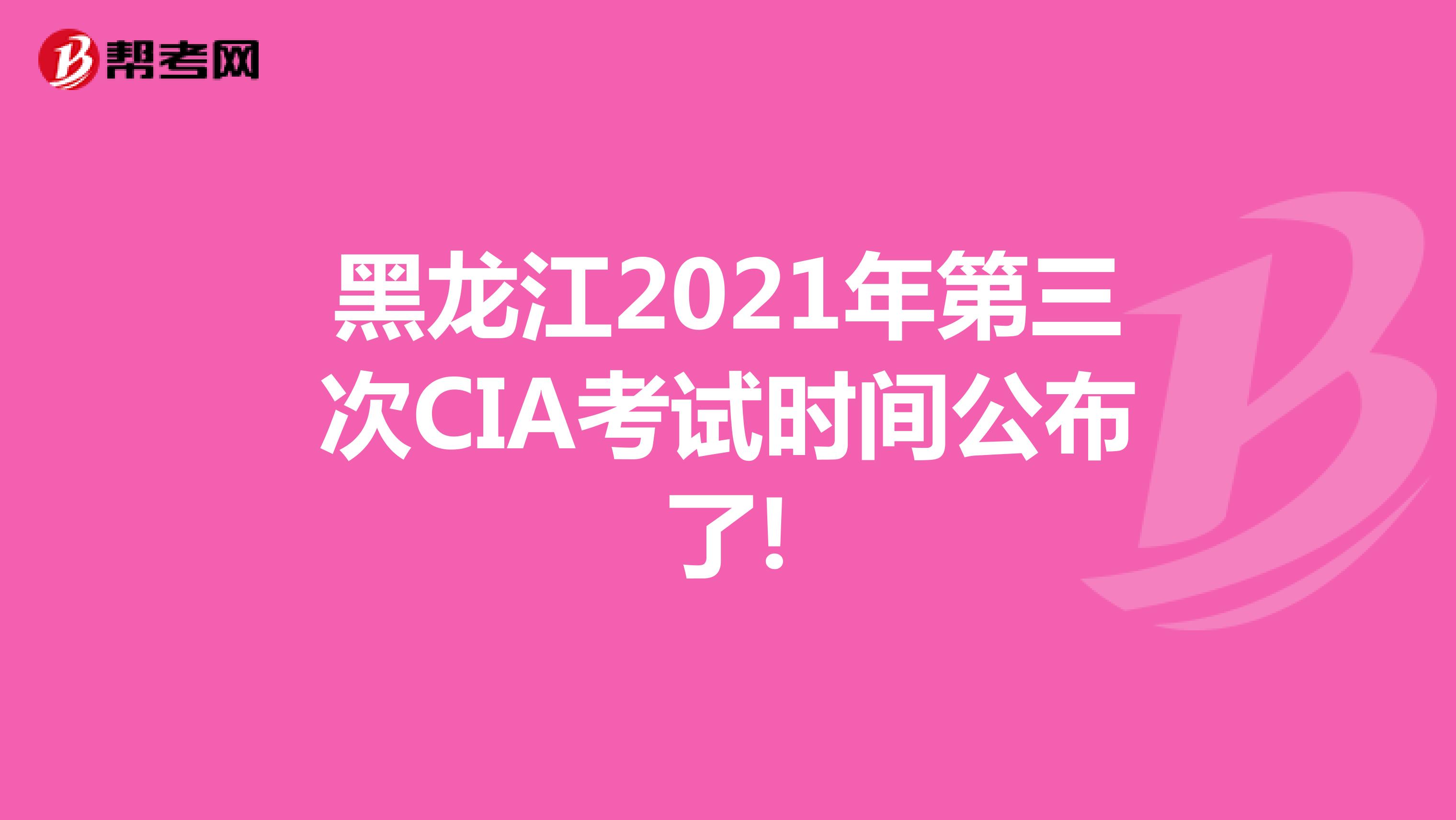 黑龍江2021年第三次CIA考試時(shí)間公布了!