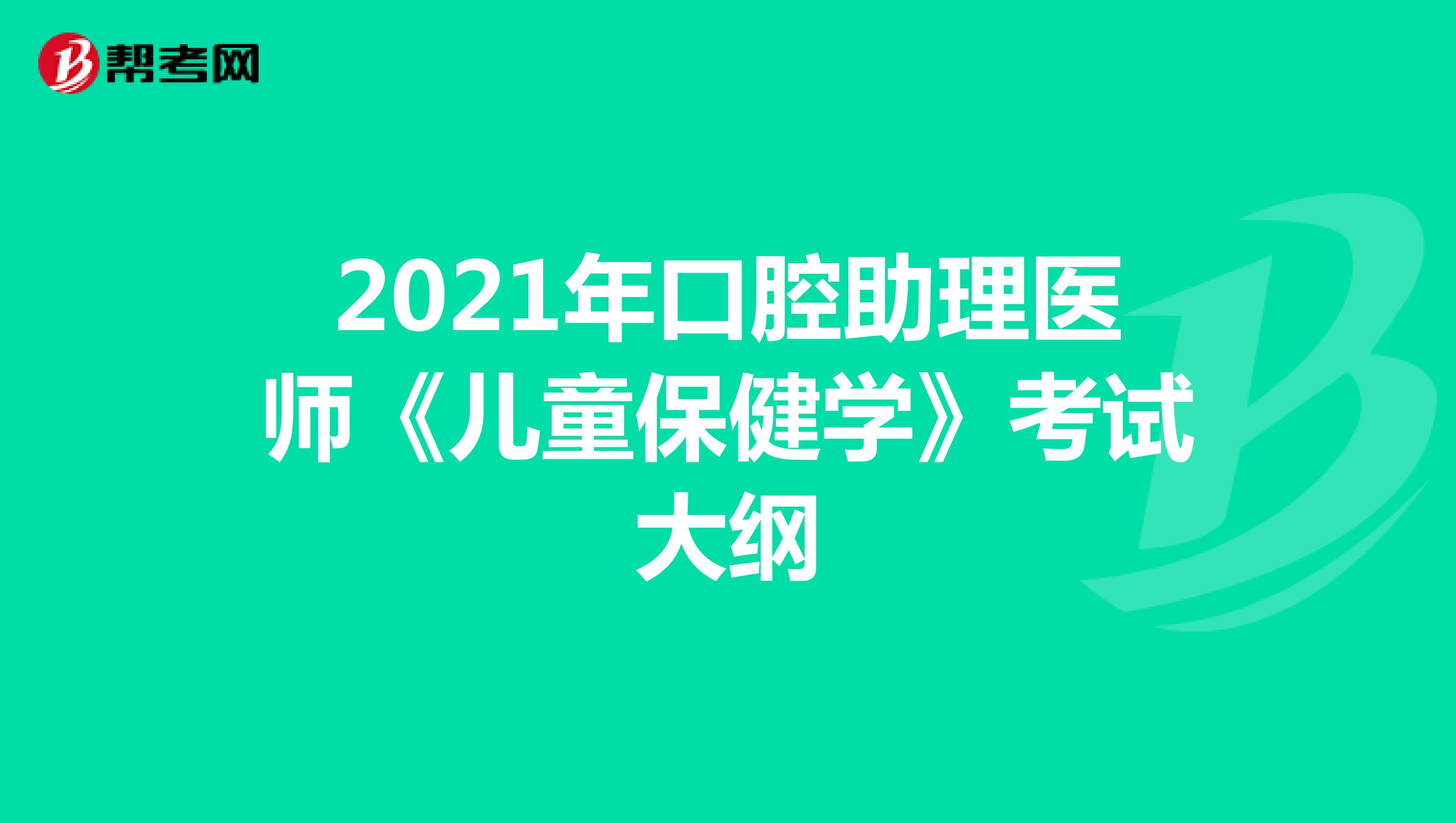 2021年口腔助理医师《儿童保健学》考试大纲