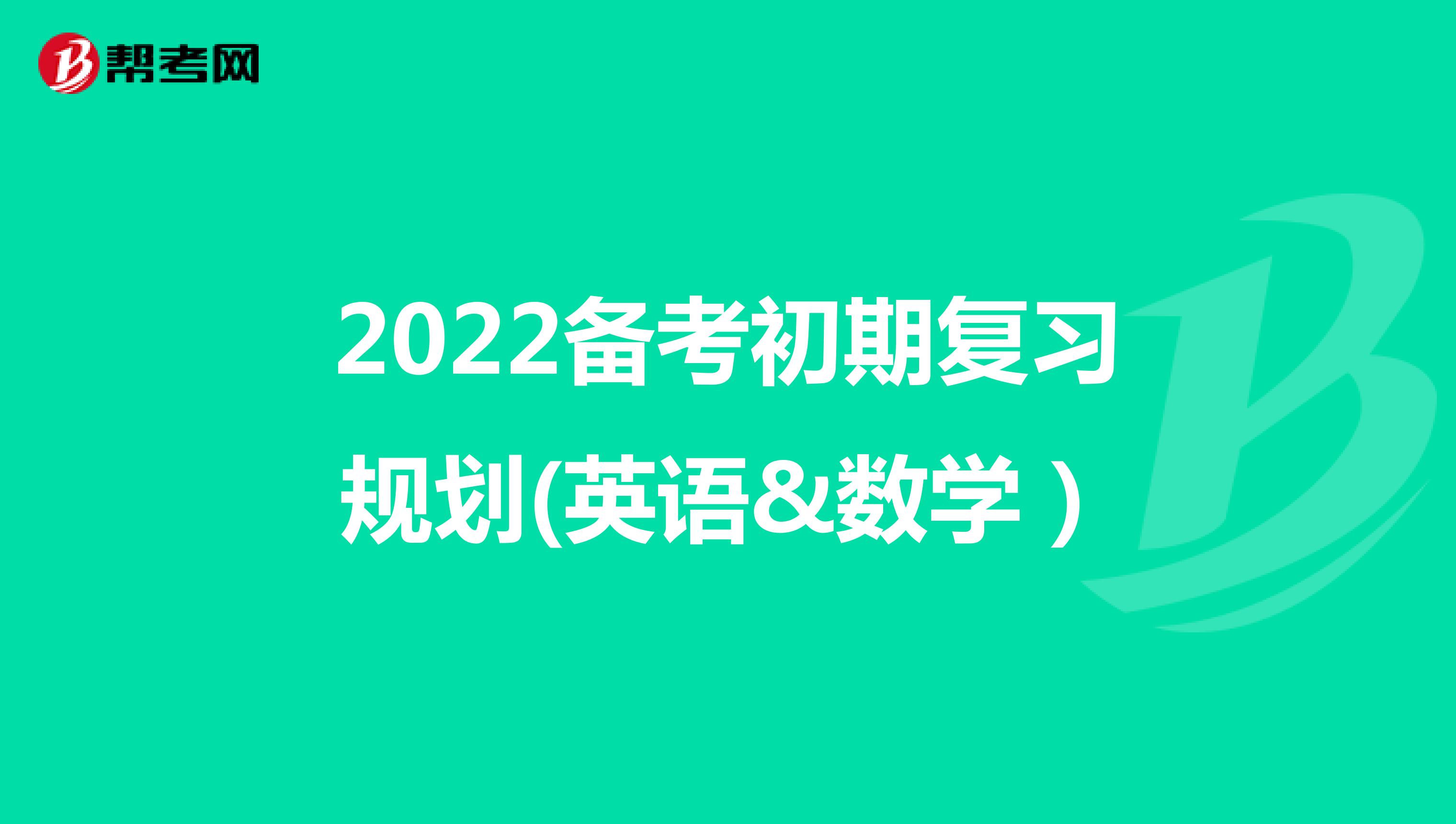 2022备考初期复习规划(英语&数学）