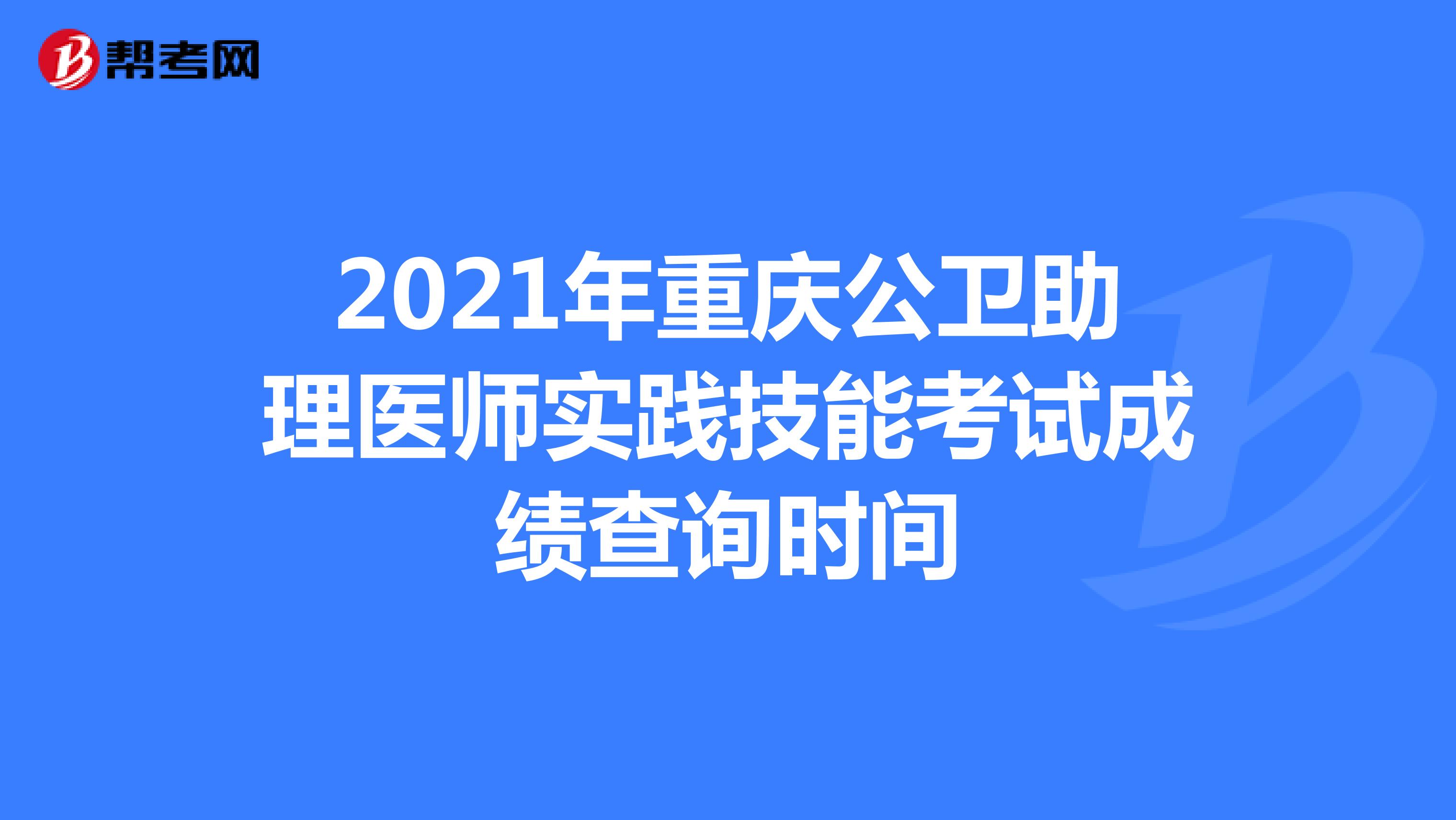 2021年重庆公卫助理医师实践技能考试成绩查询时间