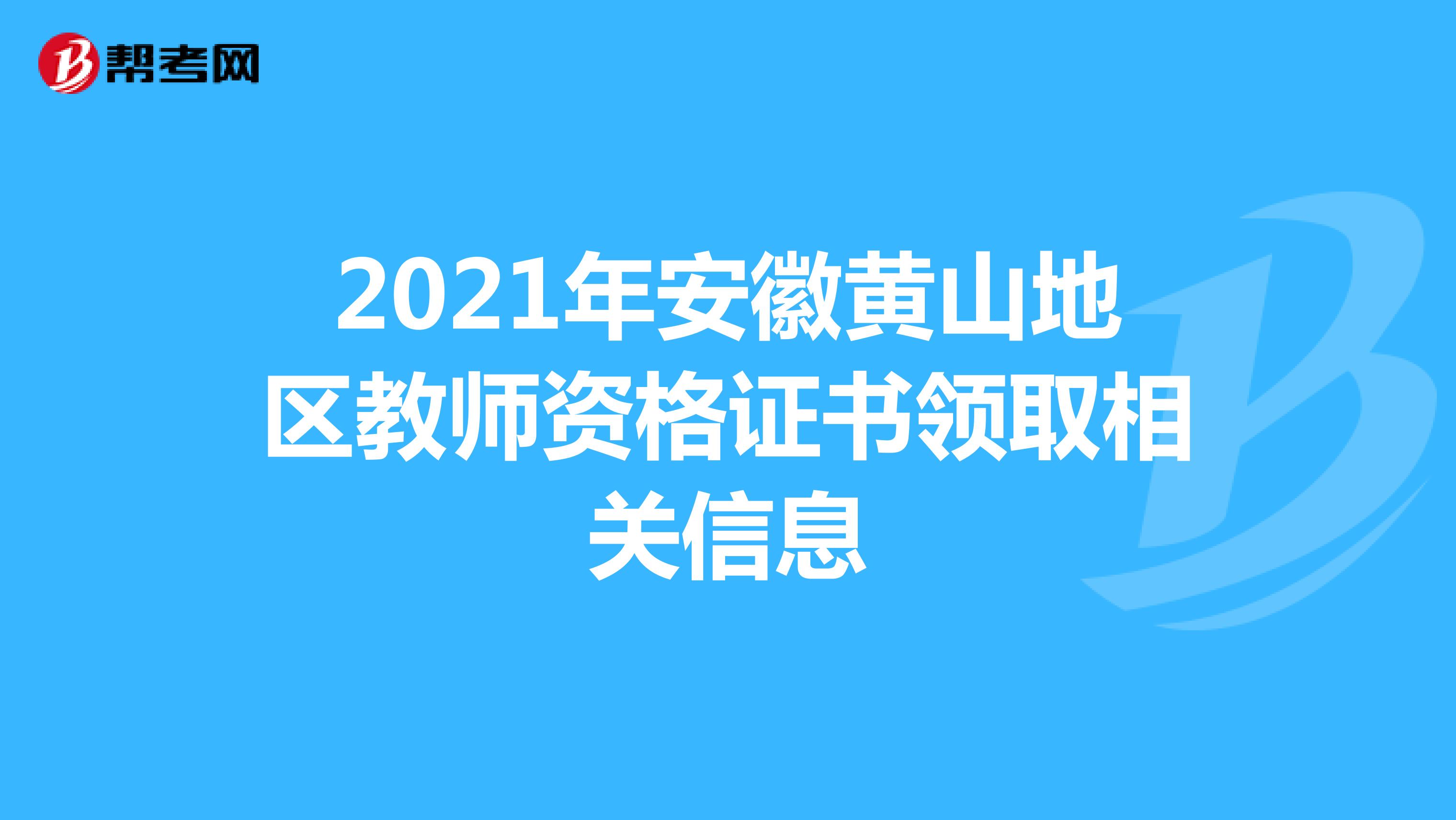2021年安徽黄山地区教师资格证书领取相关信息
