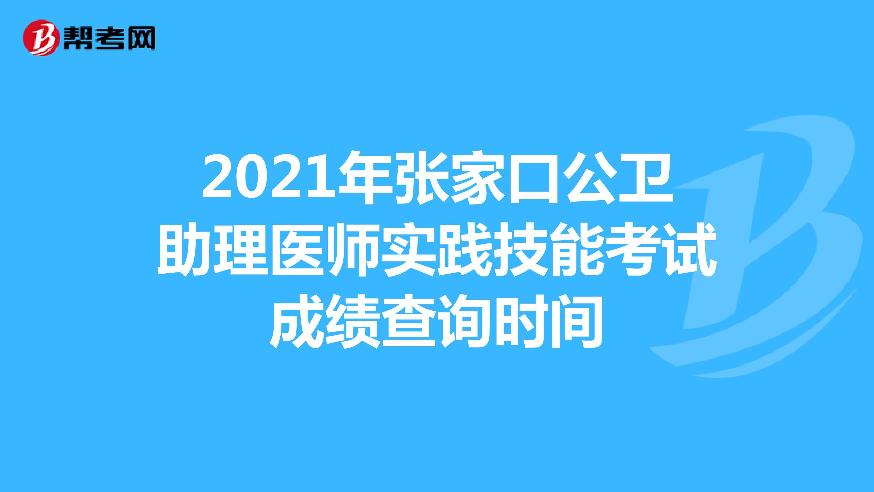 2021年張家口公衛助理醫師實踐技能考試成績查詢時間