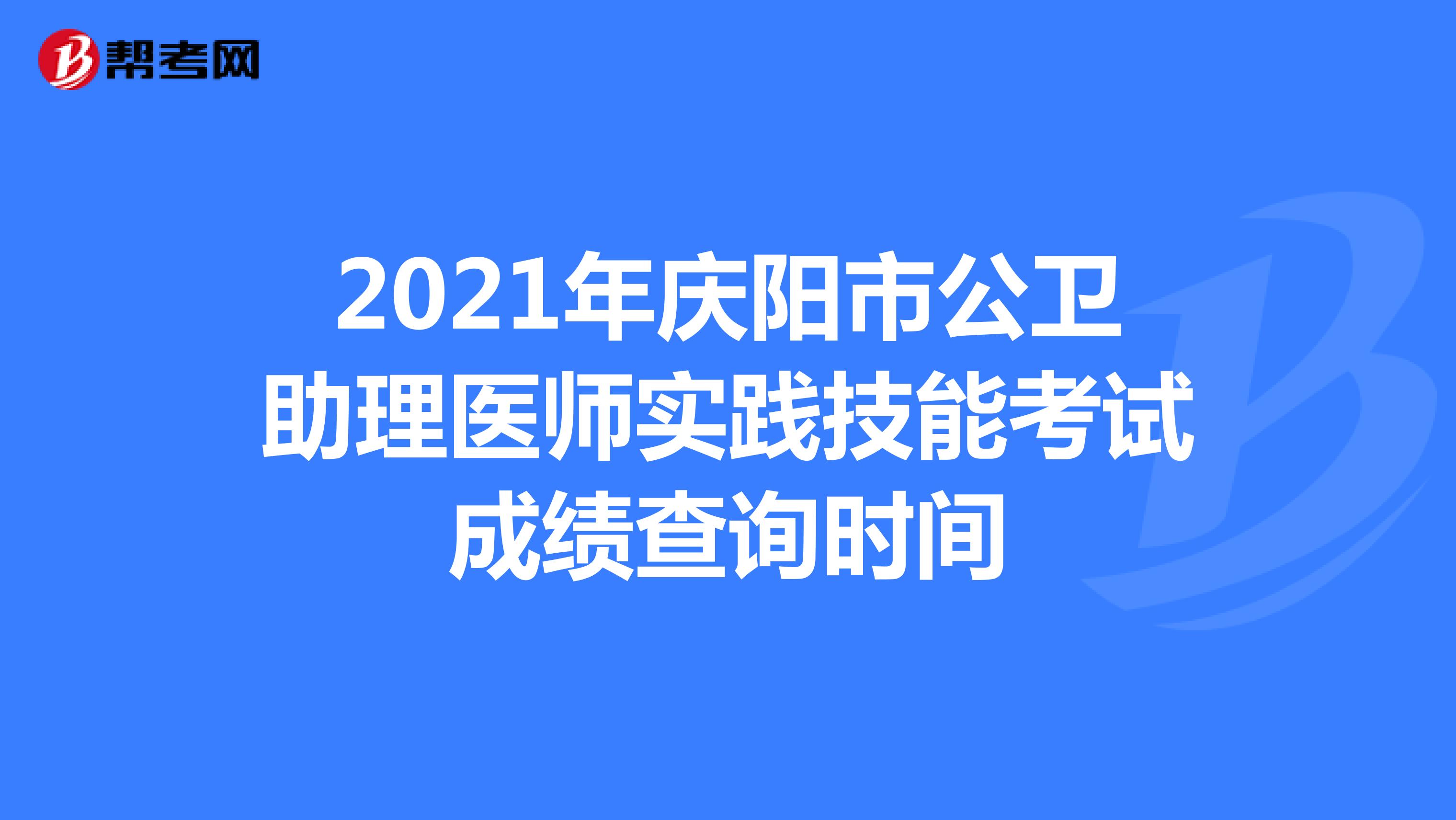2021年庆阳市公卫助理医师实践技能考试成绩查询时间