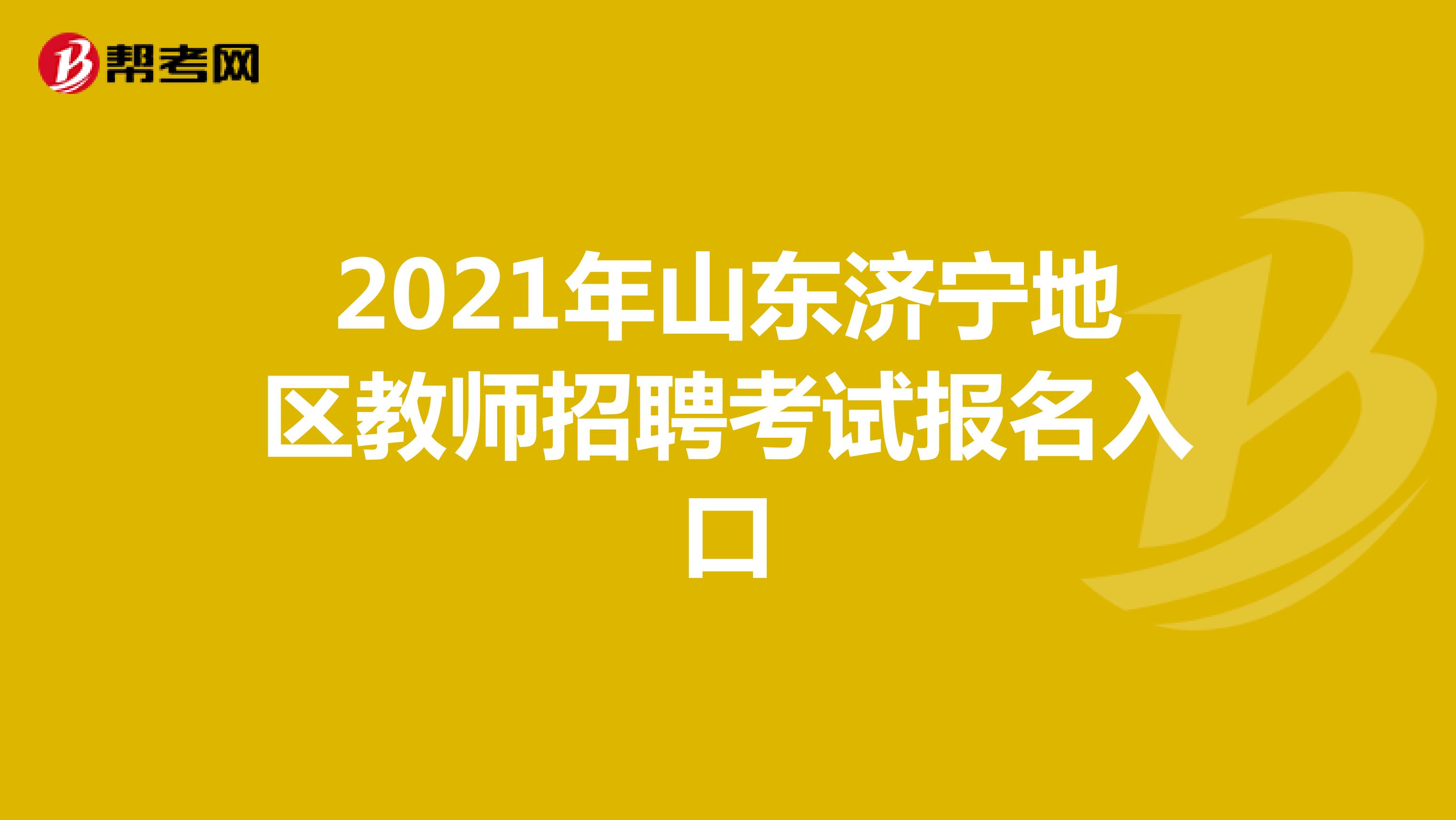 2021年山东济宁地区教师招聘考试报名入口