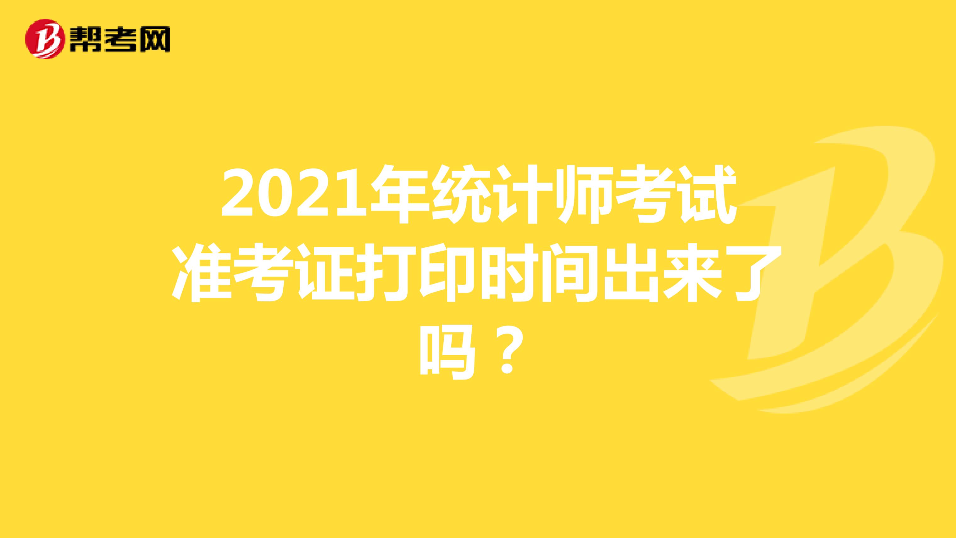 2021年統計師考試準考證打印時間出來了嗎？