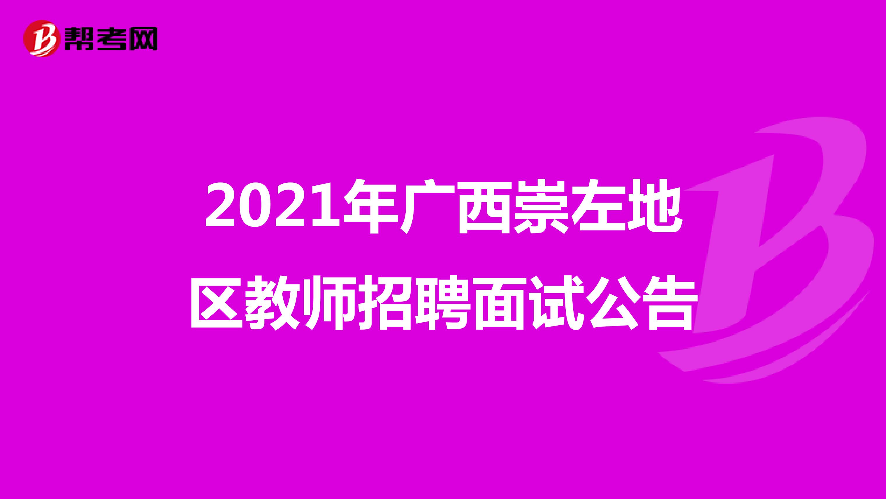 2021年广西崇左地区教师招聘面试公告