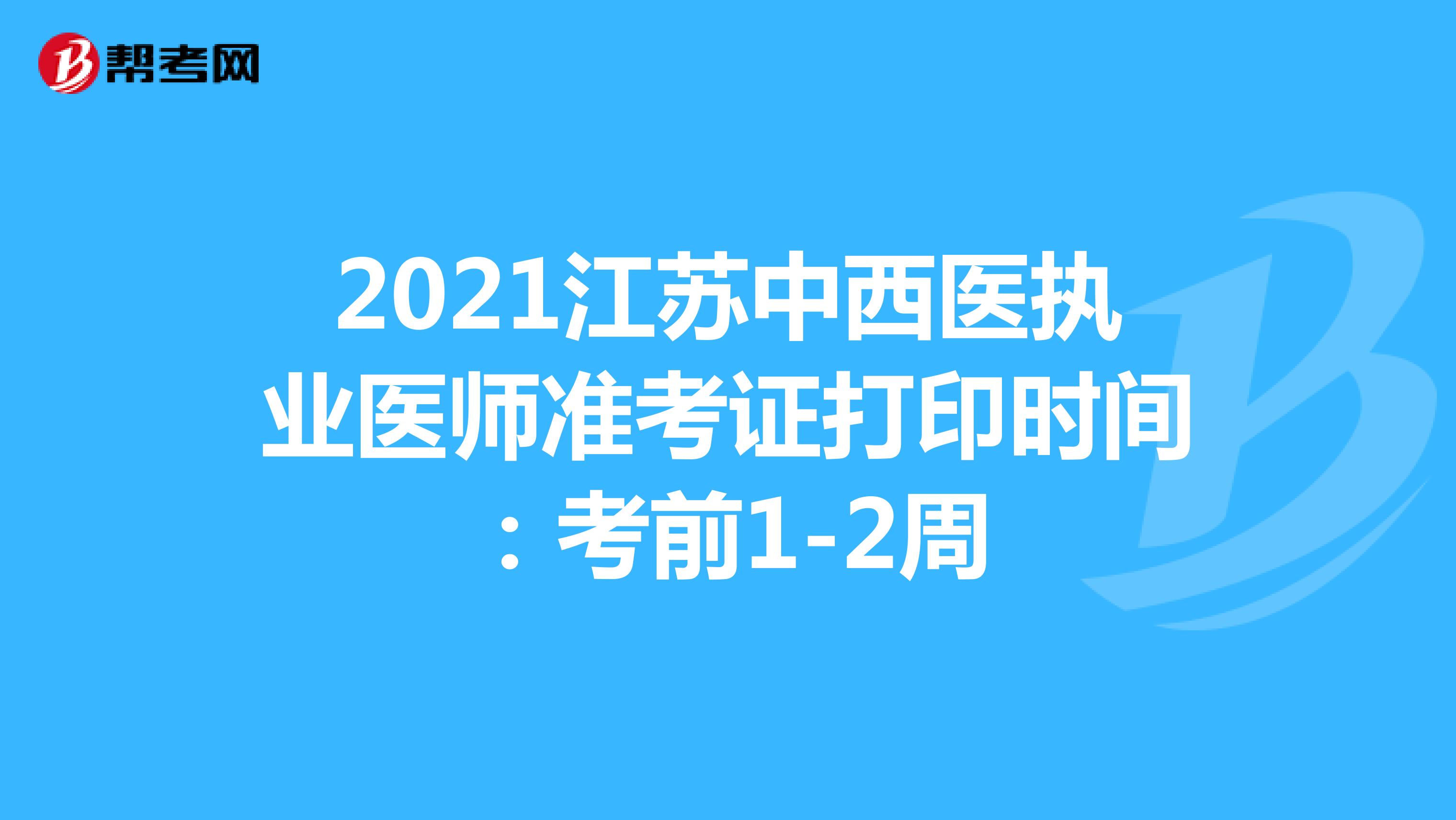 2021江蘇中西醫執業醫師準考證打印時間：考前1-2周
