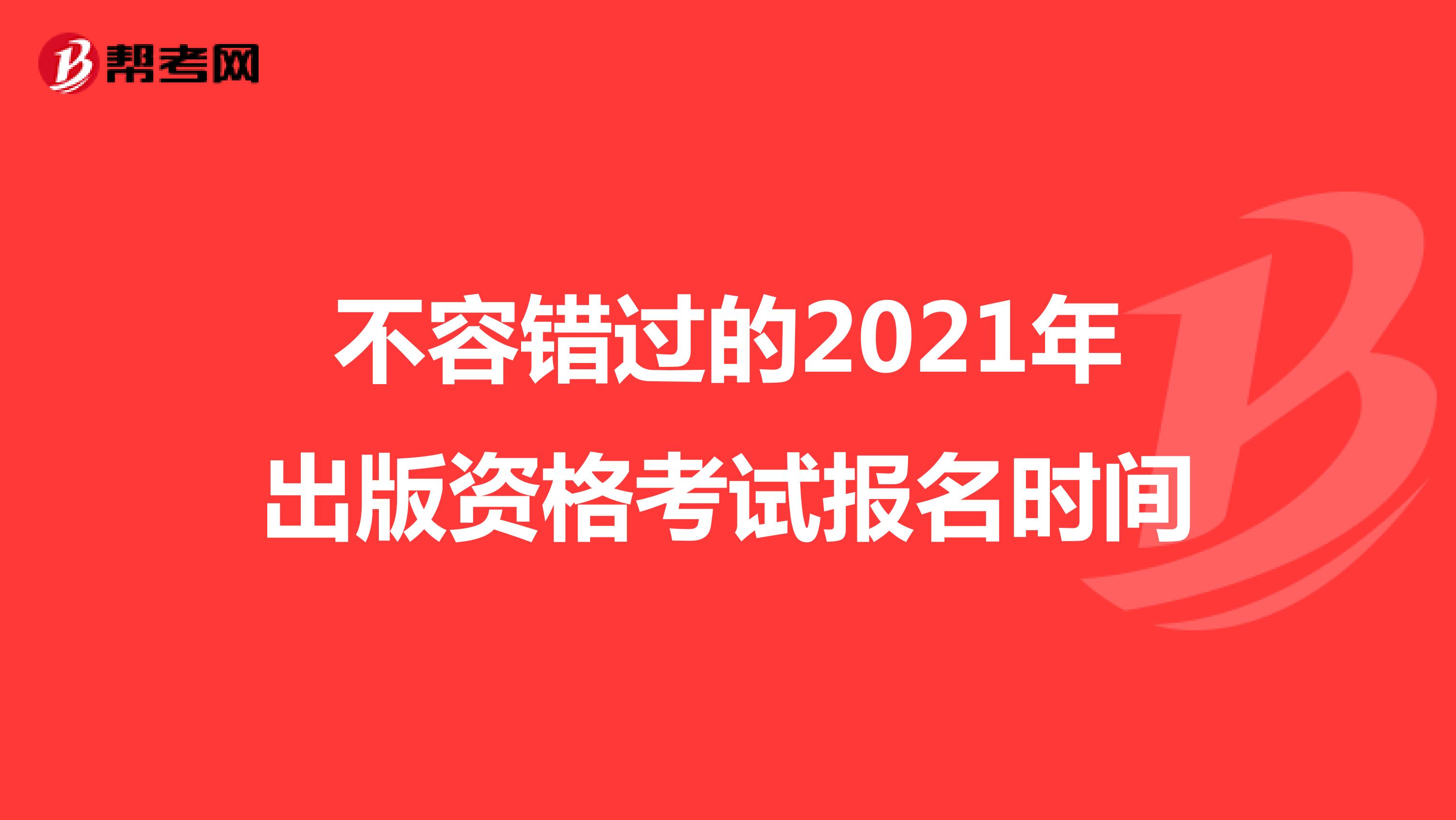 不容错过的2021年出版资格考试报名事项