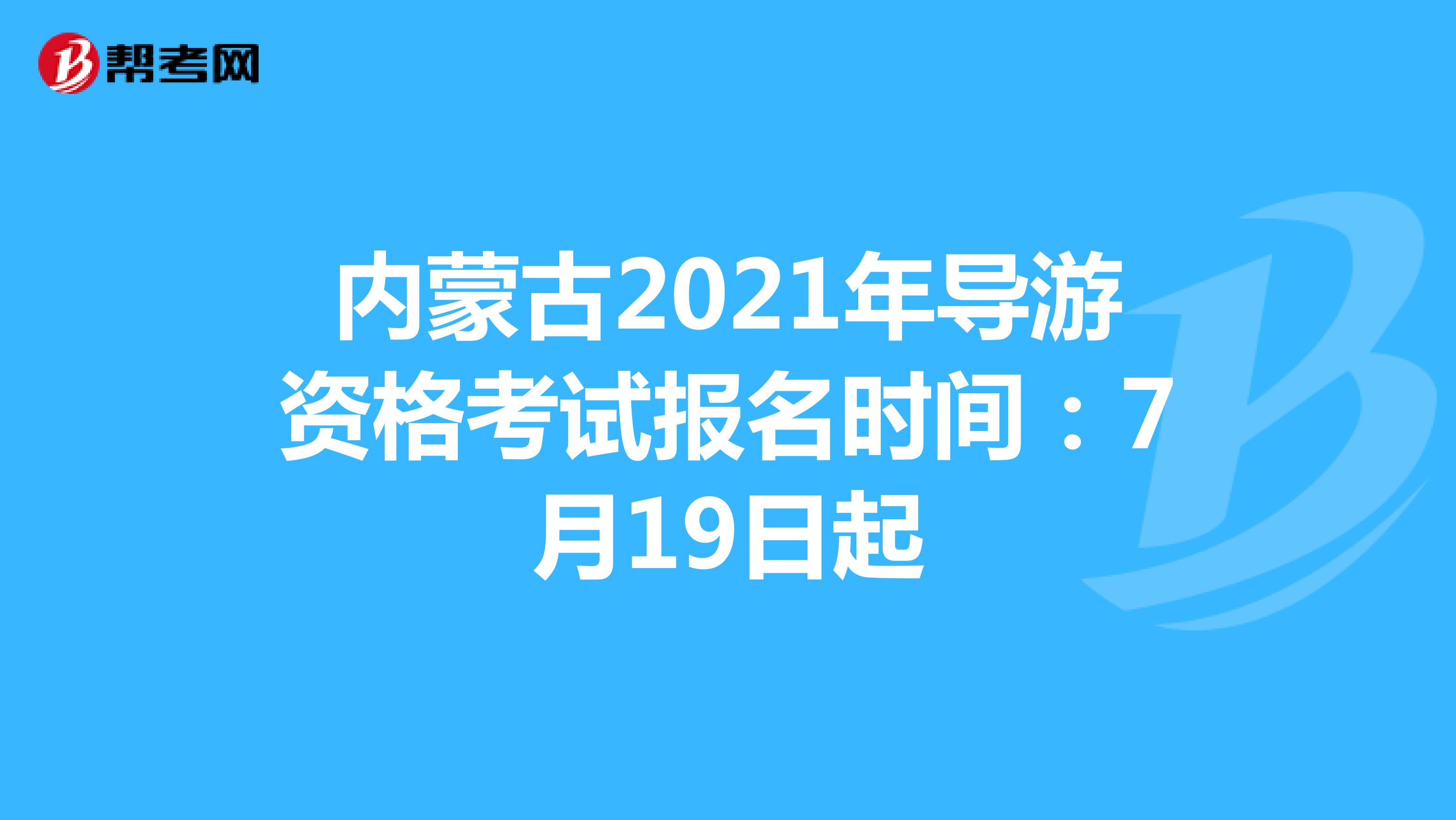 内蒙古2021年导游资格考试报名时间：7月19日起