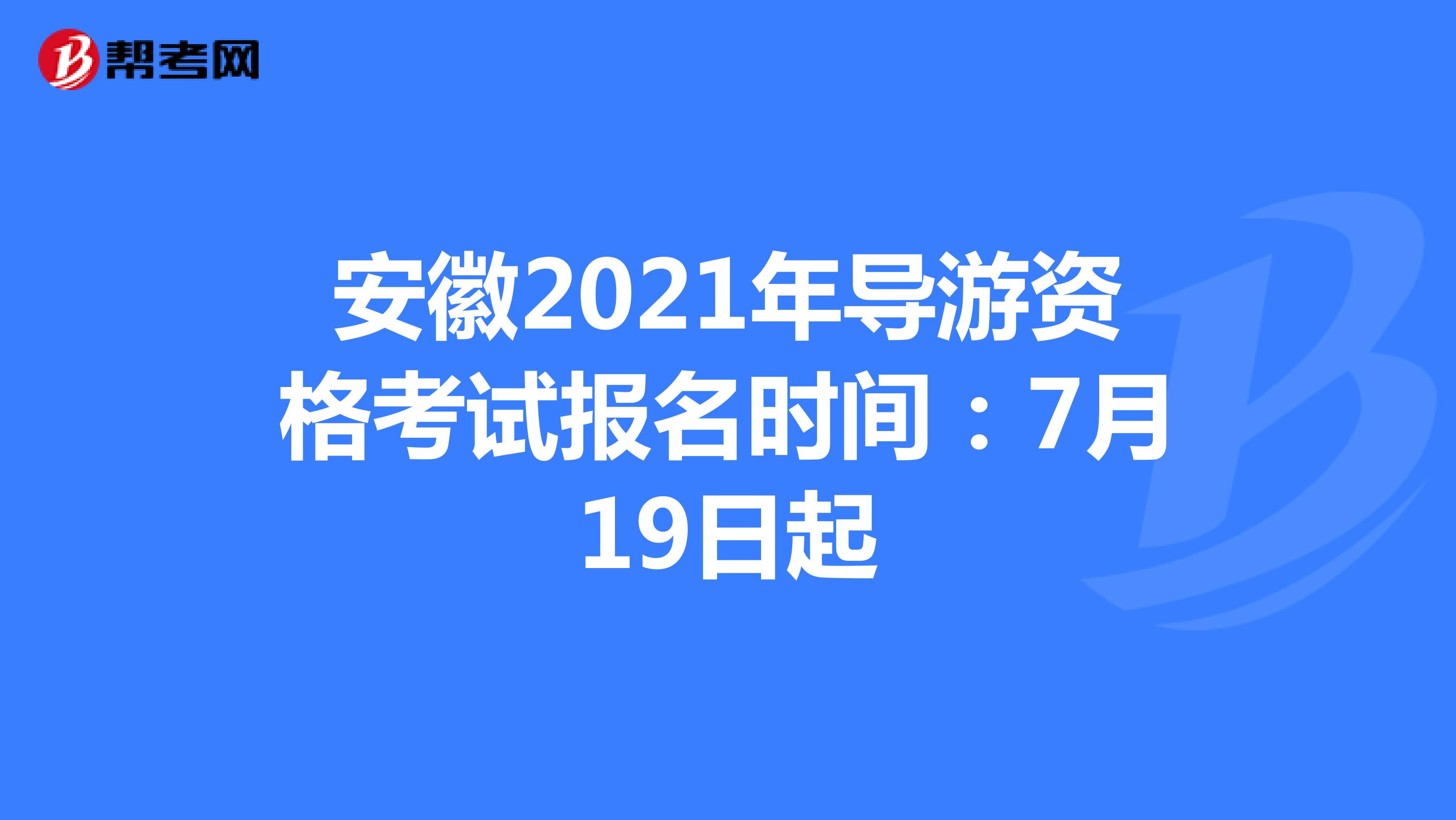 安徽2021年导游资格考试报名时间：7月19日起