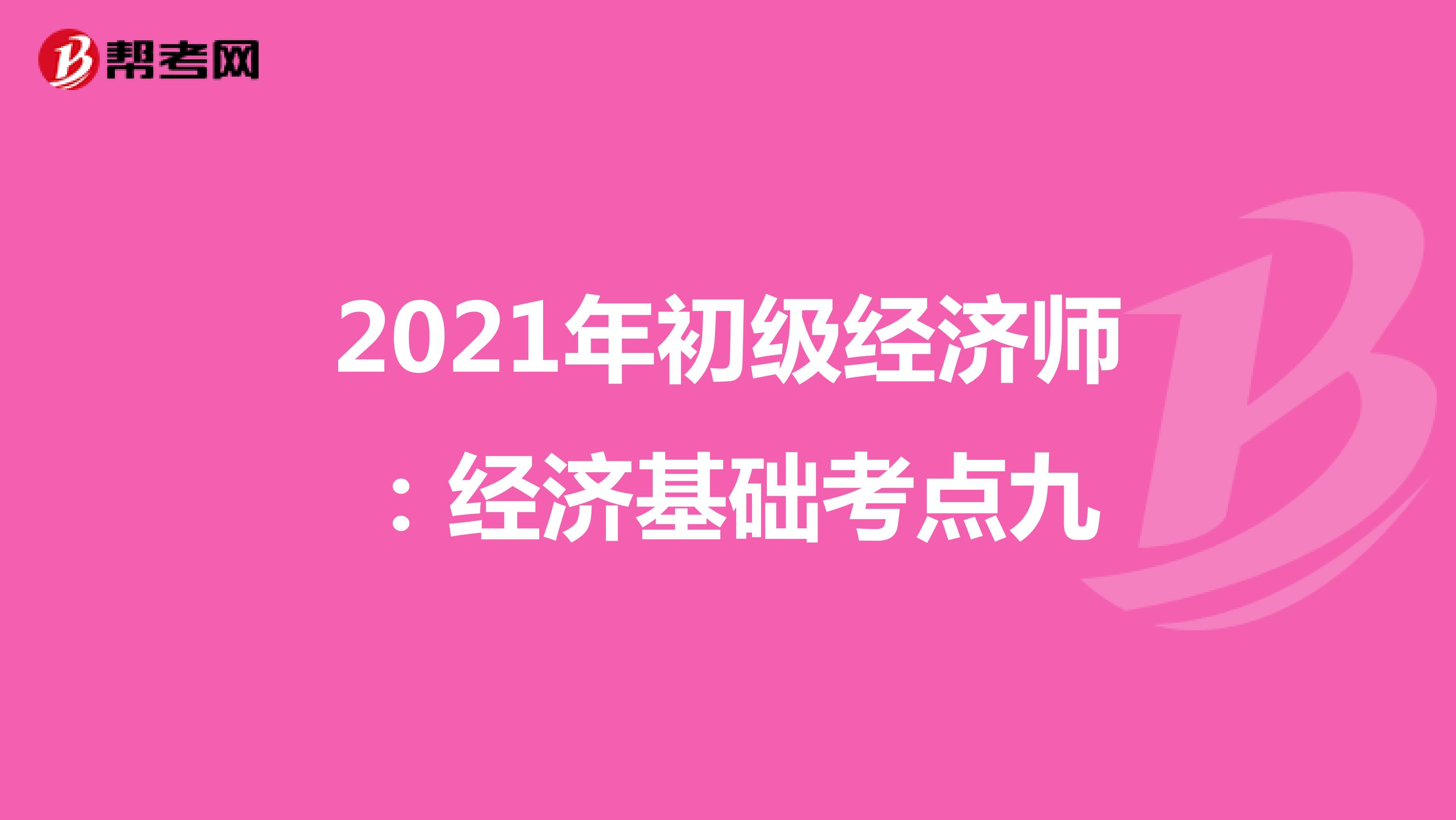 2021年初级经济师：经济基础考点九