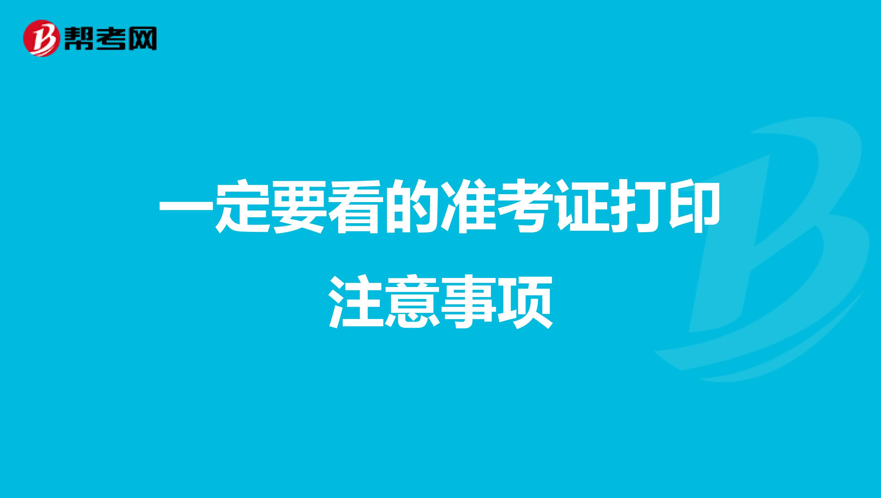 一定要看的准考证打印注意事项