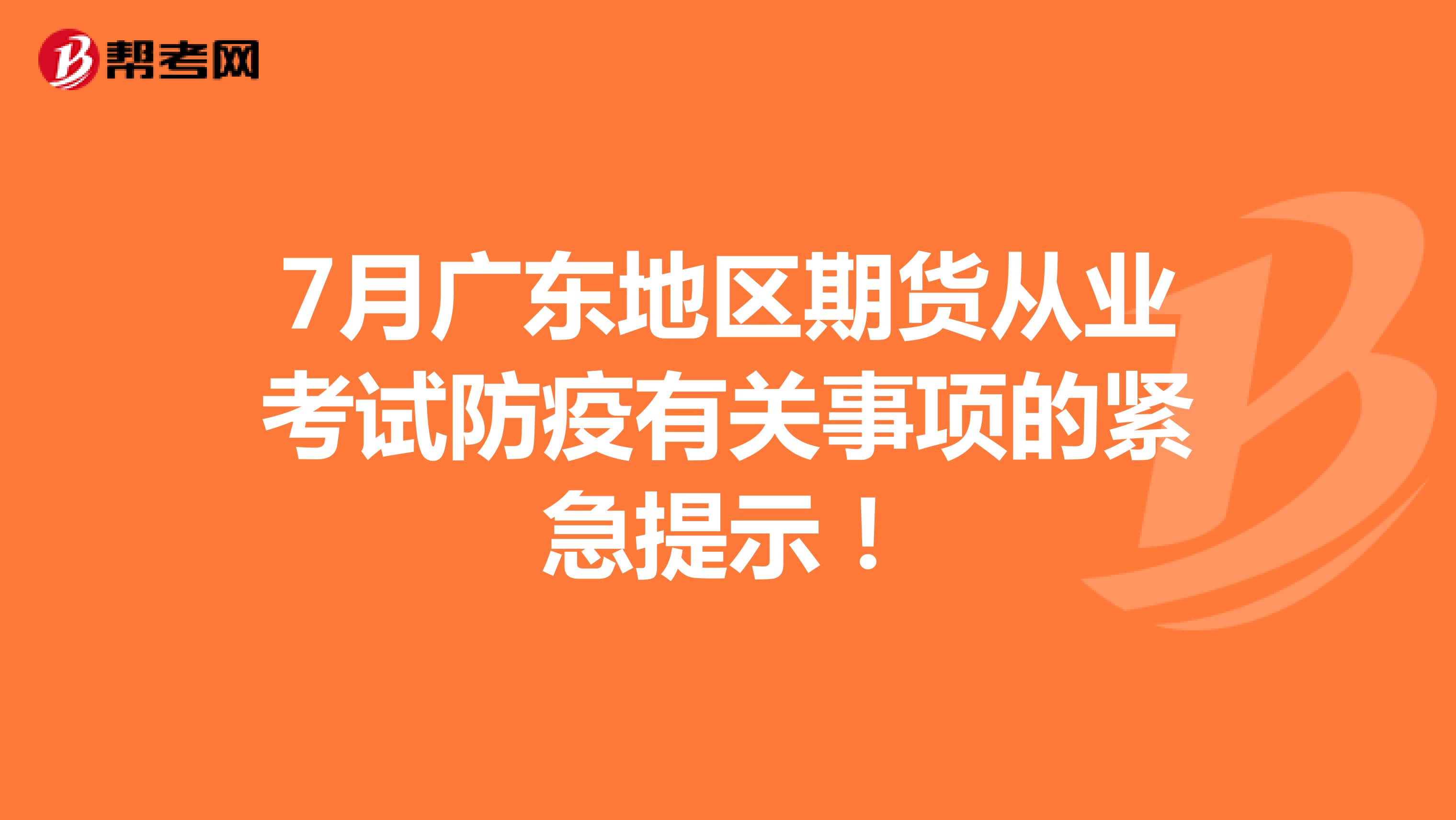 7月广东地区期货从业考试防疫有关事项的紧急提示！