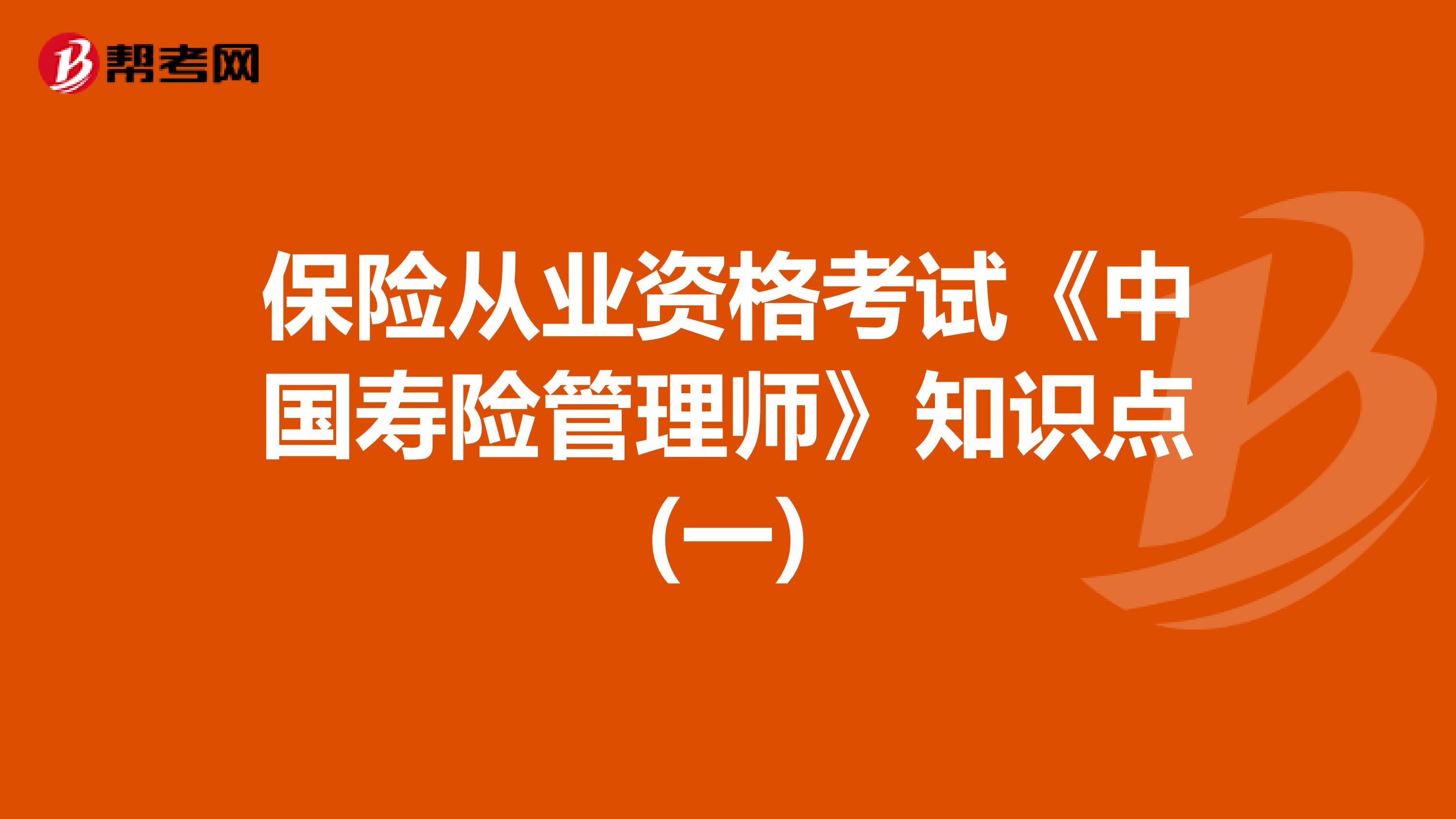 保险从业资格考试《中国寿险管理师》知识点(一)