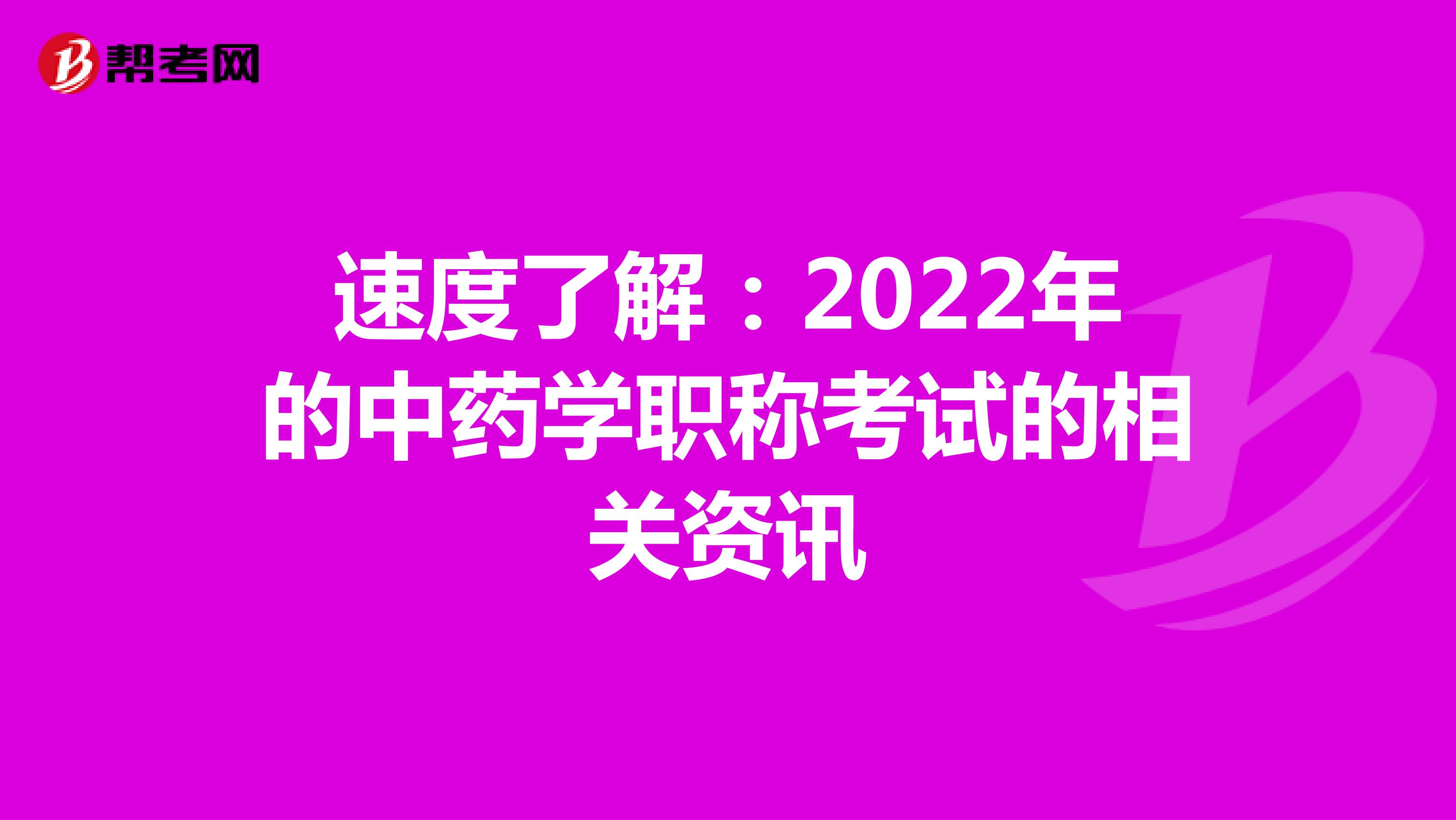 速度了解：2022年的中药学职称考试的相关资讯