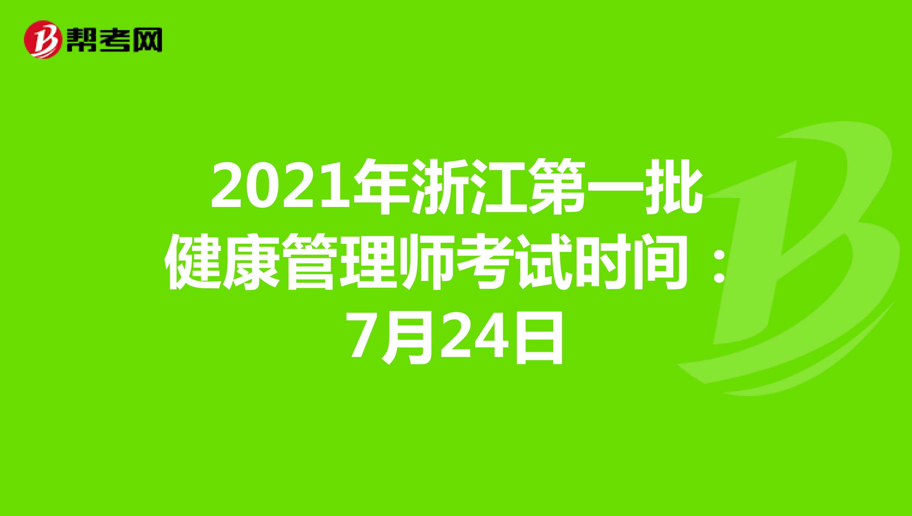 2021年浙江第一批健康管理师考试时间：7月24日
