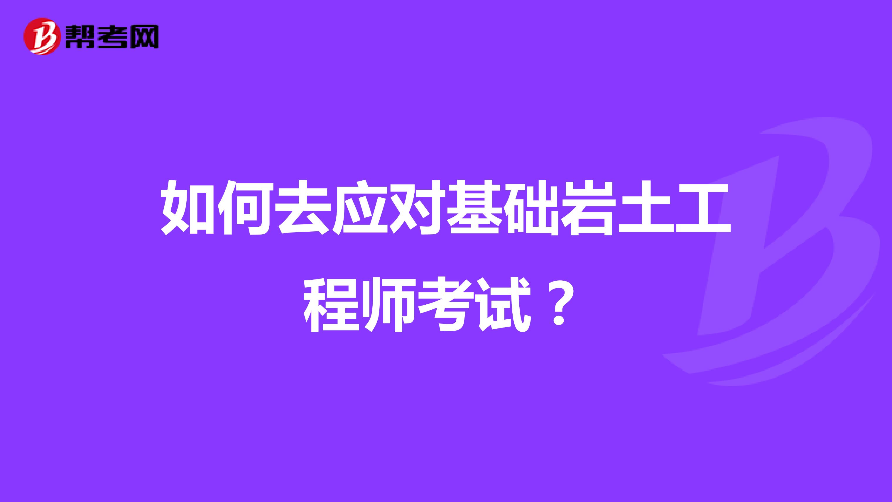 如何去应对基础岩土工程师考试？