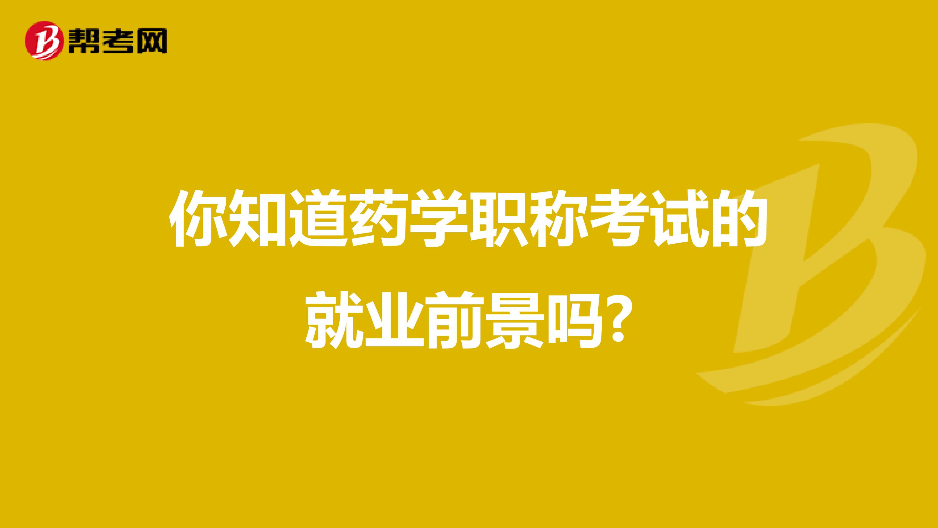 你知道药学职称考试的就业前景吗?