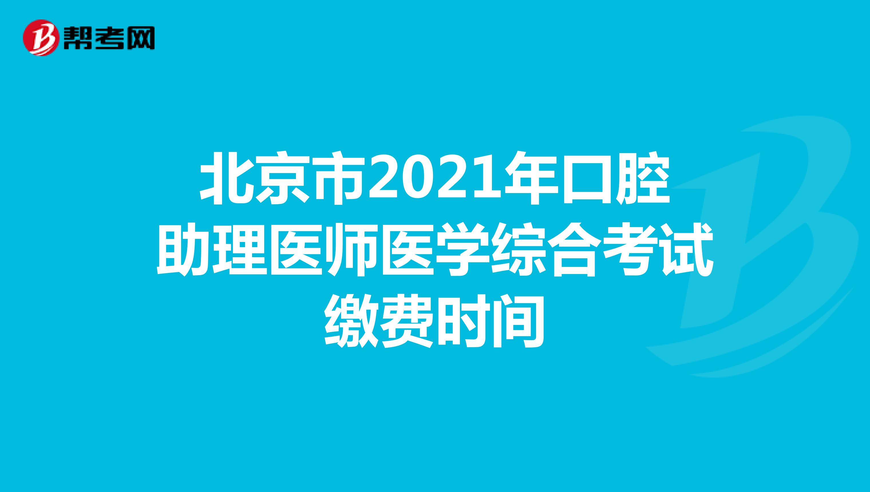 北京市2021年口腔助理医师医学综合考试缴费时间