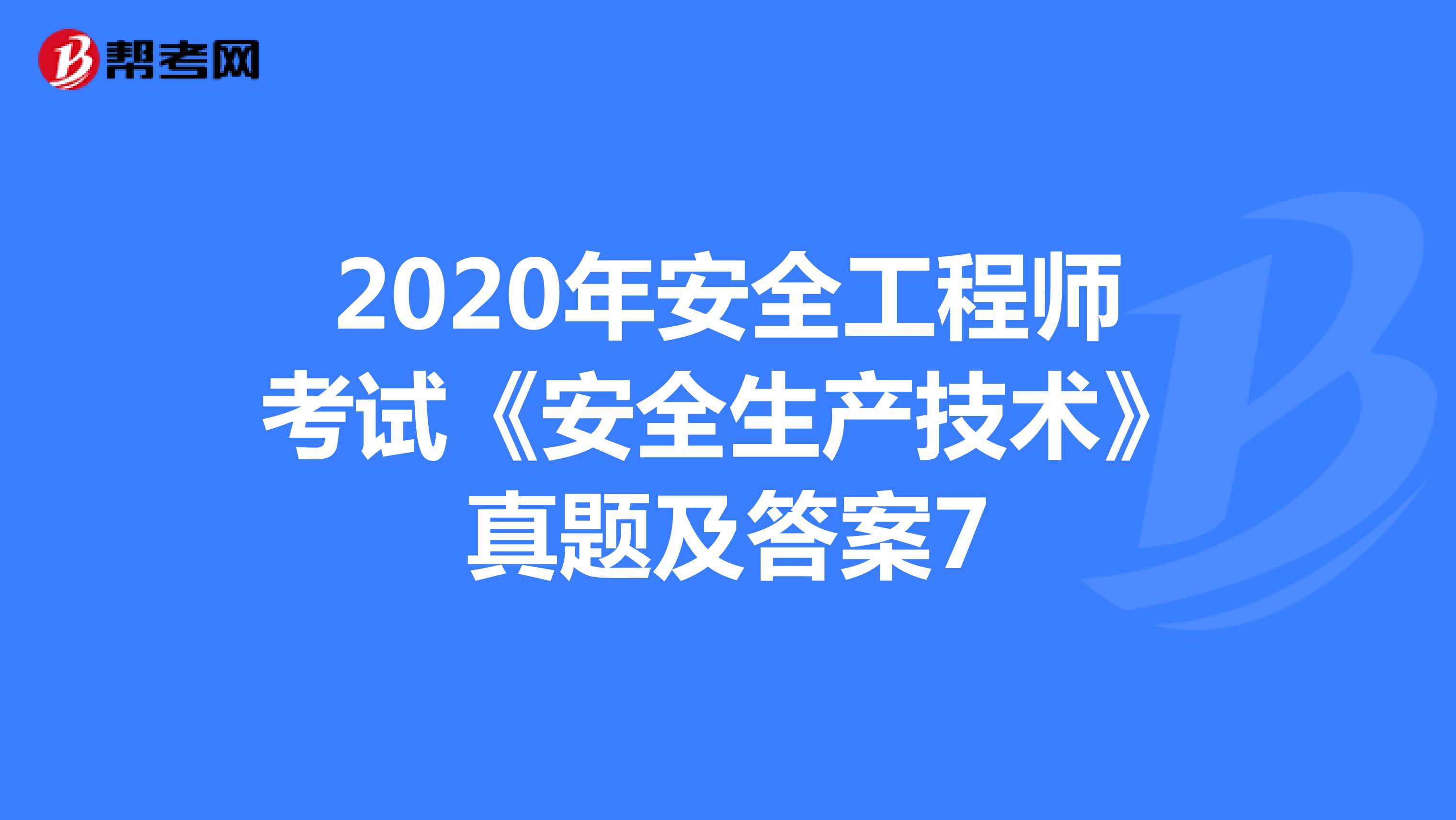 2020年安全工程师考试《安全生产技术》真题及答案7